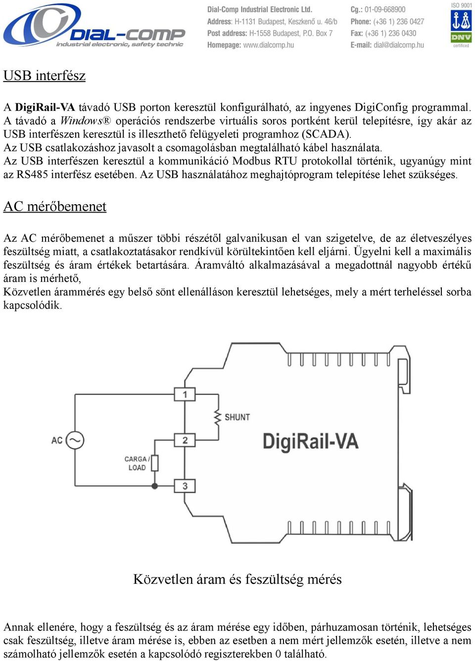 Az USB csatlakozáshoz javasolt a csomagolásban megtalálható kábel használata. Az USB interfészen keresztül a kommunikáció Modbus RTU protokollal történik, ugyanúgy mint az RS485 interfész esetében.