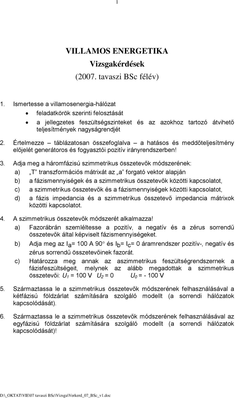 Értelmezze táblázatosan sszefoglalva a hatásos és meddőteljesítmény előjelét generátoros és fogyasztói pozitív irányrendszerben! 3.