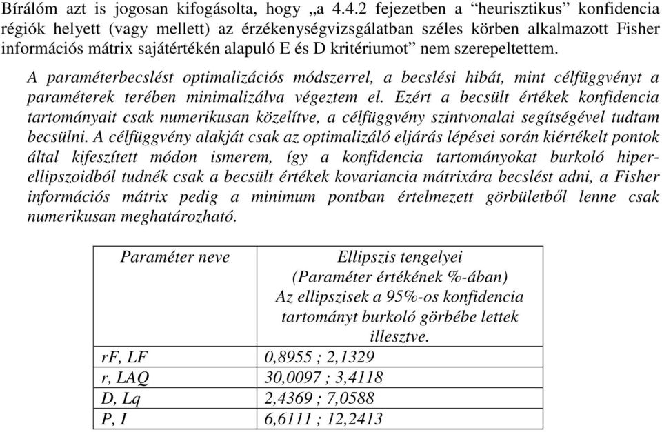 szerepeltettem. A paraméterbecslést optimalizációs módszerrel, a becslési hibát, mint célfüggvényt a paraméterek terében minimalizálva végeztem el.