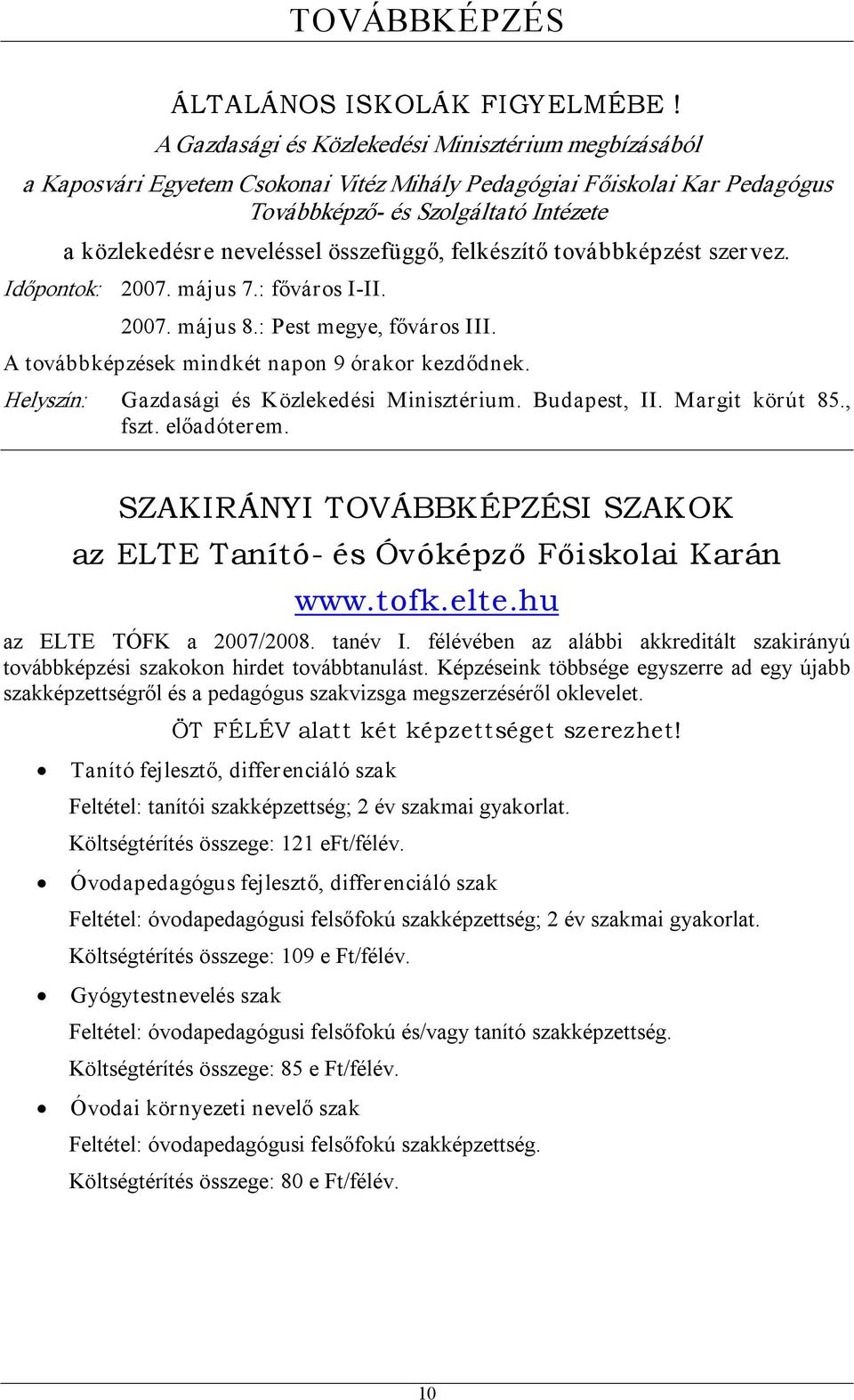 összefüggő, felkészítő továbbképzést szervez. Időpontok: 2007. május 7.: főváros I II. 2007. május 8.: Pest megye, főváros III. A továbbképzések mindkét napon 9 órakor kezdődnek.