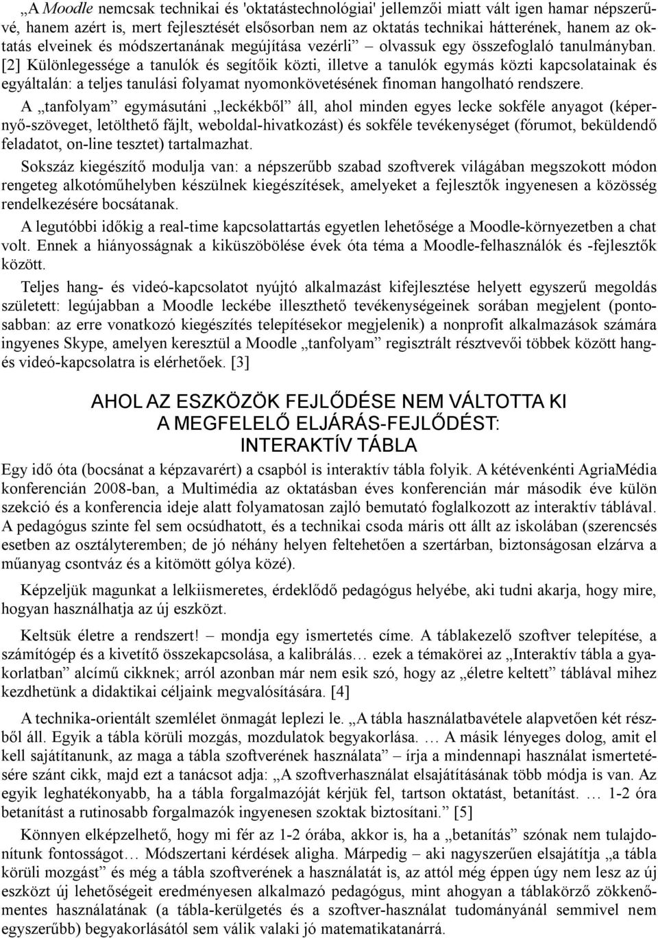 [2] Különlegessége a tanulók és segítőik közti, illetve a tanulók egymás közti kapcsolatainak és egyáltalán: a teljes tanulási folyamat nyomonkövetésének finoman hangolható rendszere.