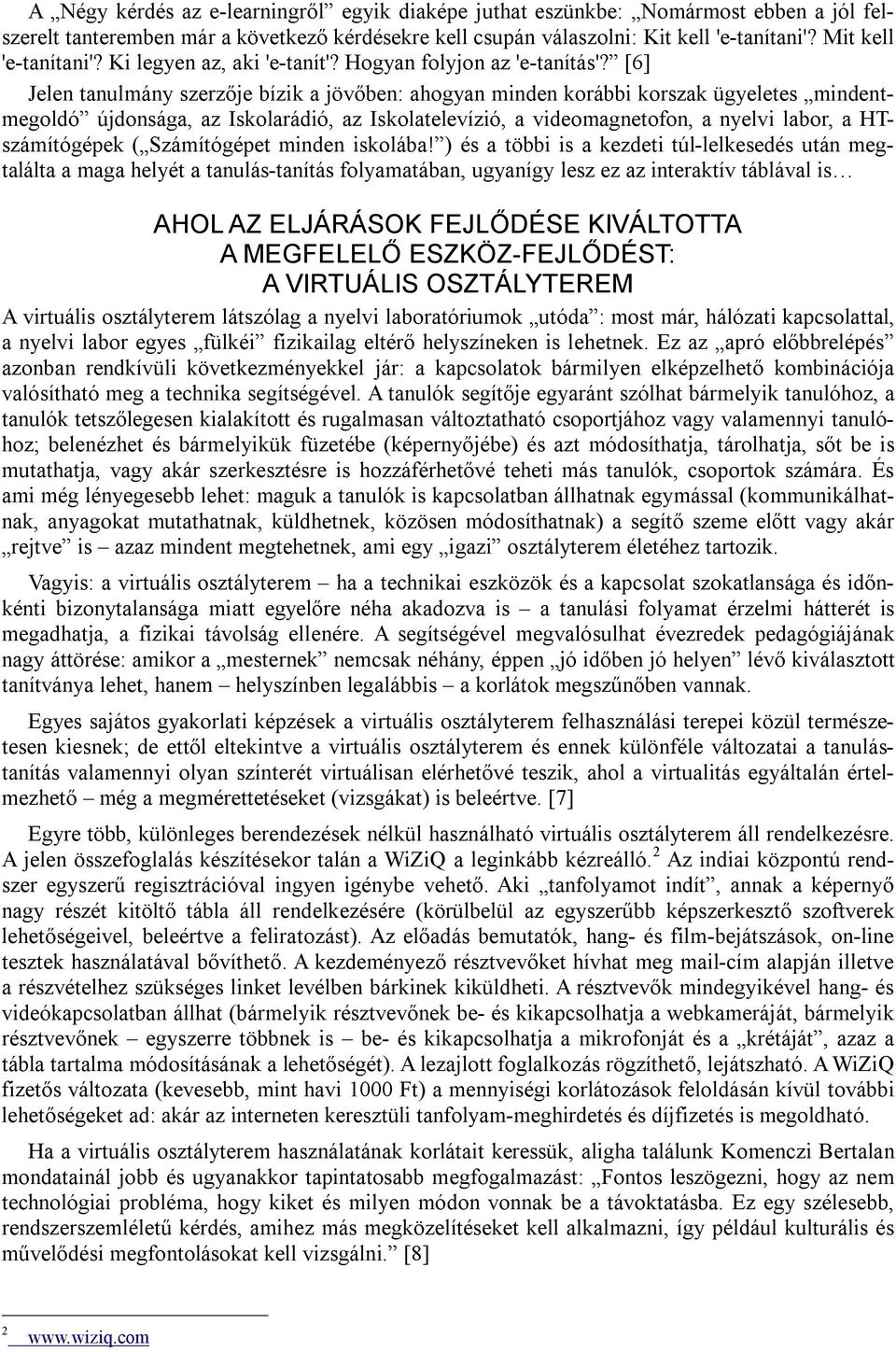 [6] Jelen tanulmány szerzője bízik a jövőben: ahogyan minden korábbi korszak ügyeletes mindentmegoldó újdonsága, az Iskolarádió, az Iskolatelevízió, a videomagnetofon, a nyelvi labor, a