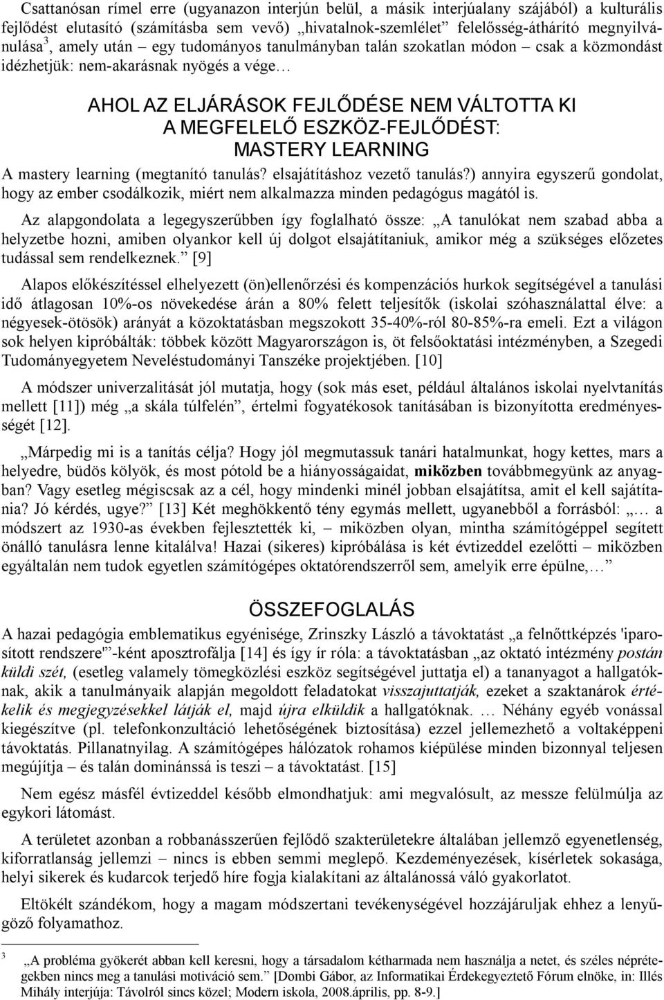 MASTERY LEARNING A mastery learning (megtanító tanulás? elsajátításhoz vezető tanulás?) annyira egyszerű gondolat, hogy az ember csodálkozik, miért nem alkalmazza minden pedagógus magától is.