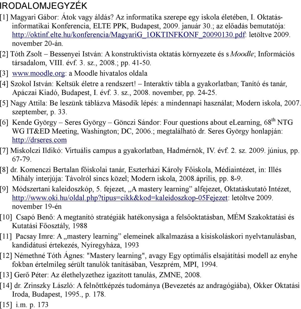 [2] Tóth Zsolt Bessenyei István: A konstruktivista oktatás környezete és s Moodle; Információs társadalom, VIII. évf. 3. sz., 2008.; pp. 41-50. [3] www.moodle.