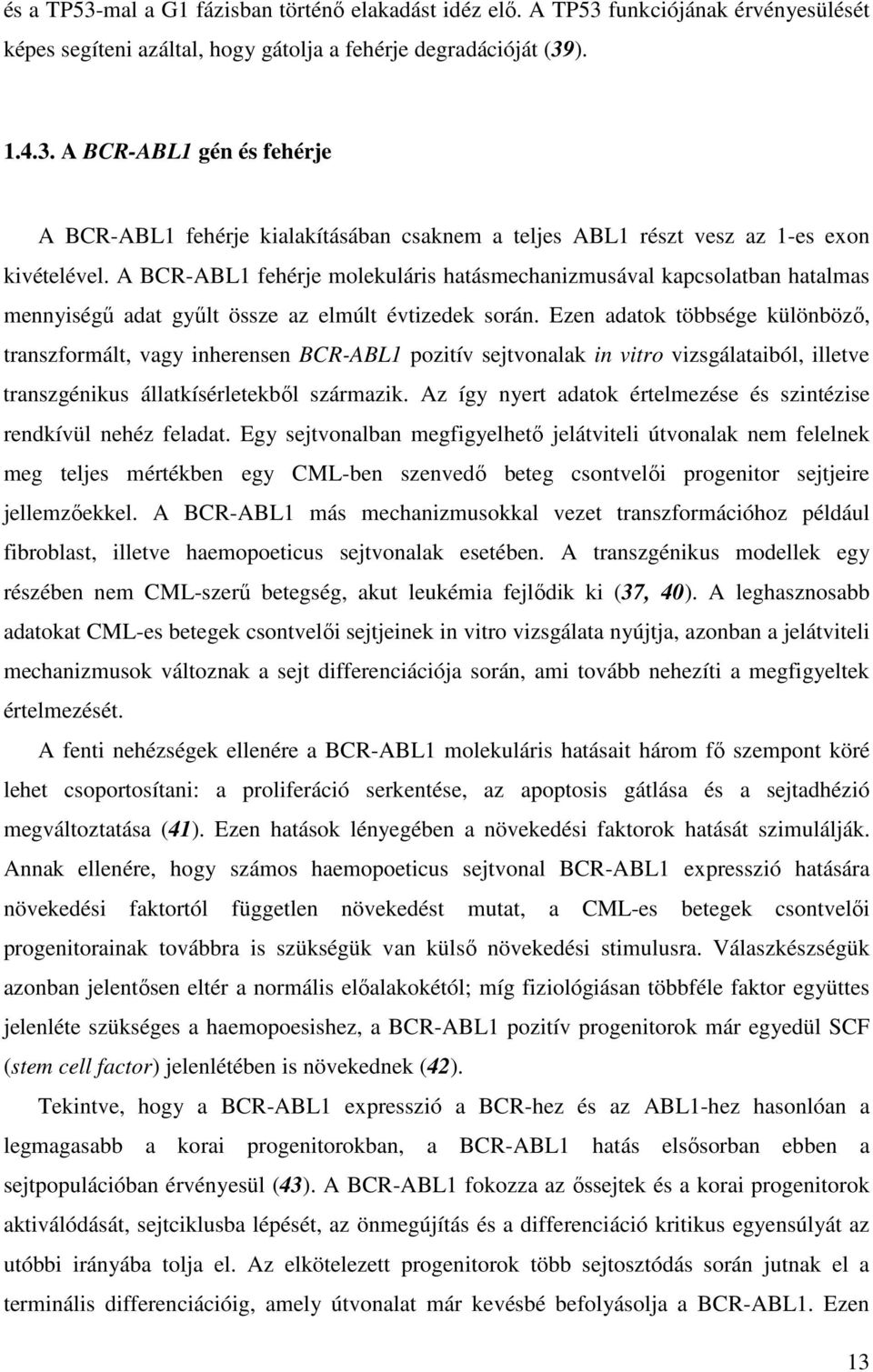 Ezen adatok többsége különböző, transzformált, vagy inherensen BCR-ABL1 pozitív sejtvonalak in vitro vizsgálataiból, illetve transzgénikus állatkísérletekből származik.