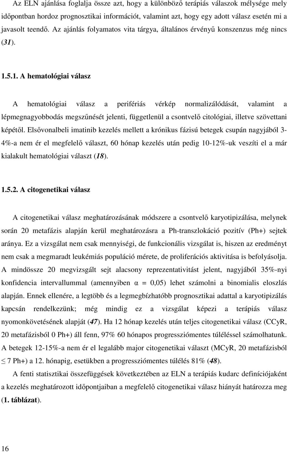 . 1.5.1. A hematológiai válasz A hematológiai válasz a perifériás vérkép normalizálódását, valamint a lépmegnagyobbodás megszűnését jelenti, függetlenül a csontvelő citológiai, illetve szövettani képétől.