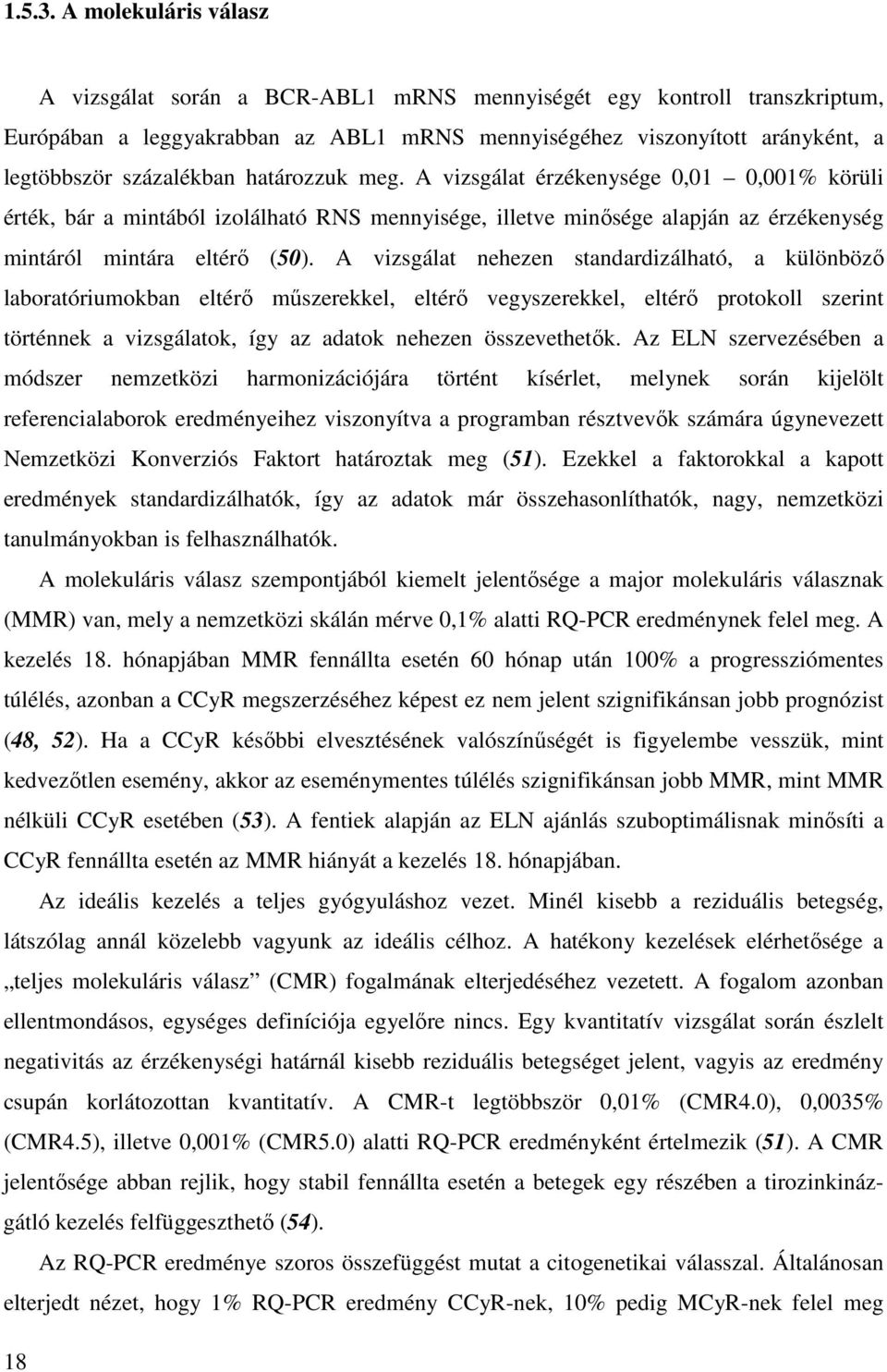 határozzuk meg. A vizsgálat érzékenysége 0,01 0,001% körüli érték, bár a mintából izolálható RNS mennyisége, illetve minősége alapján az érzékenység mintáról mintára eltérő (50).