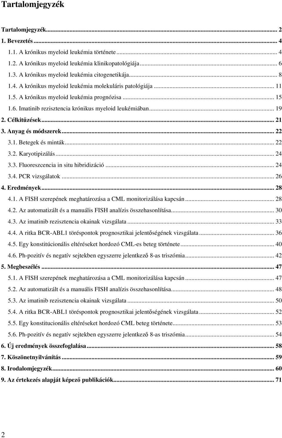 Imatinib rezisztencia krónikus myeloid leukémiában... 19 2. Célkitűzések... 21 3. Anyag és módszerek... 22 3.1. Betegek és minták... 22 3.2. Karyotipizálás... 24 3.3. Fluoreszcencia in situ hibridizáció.