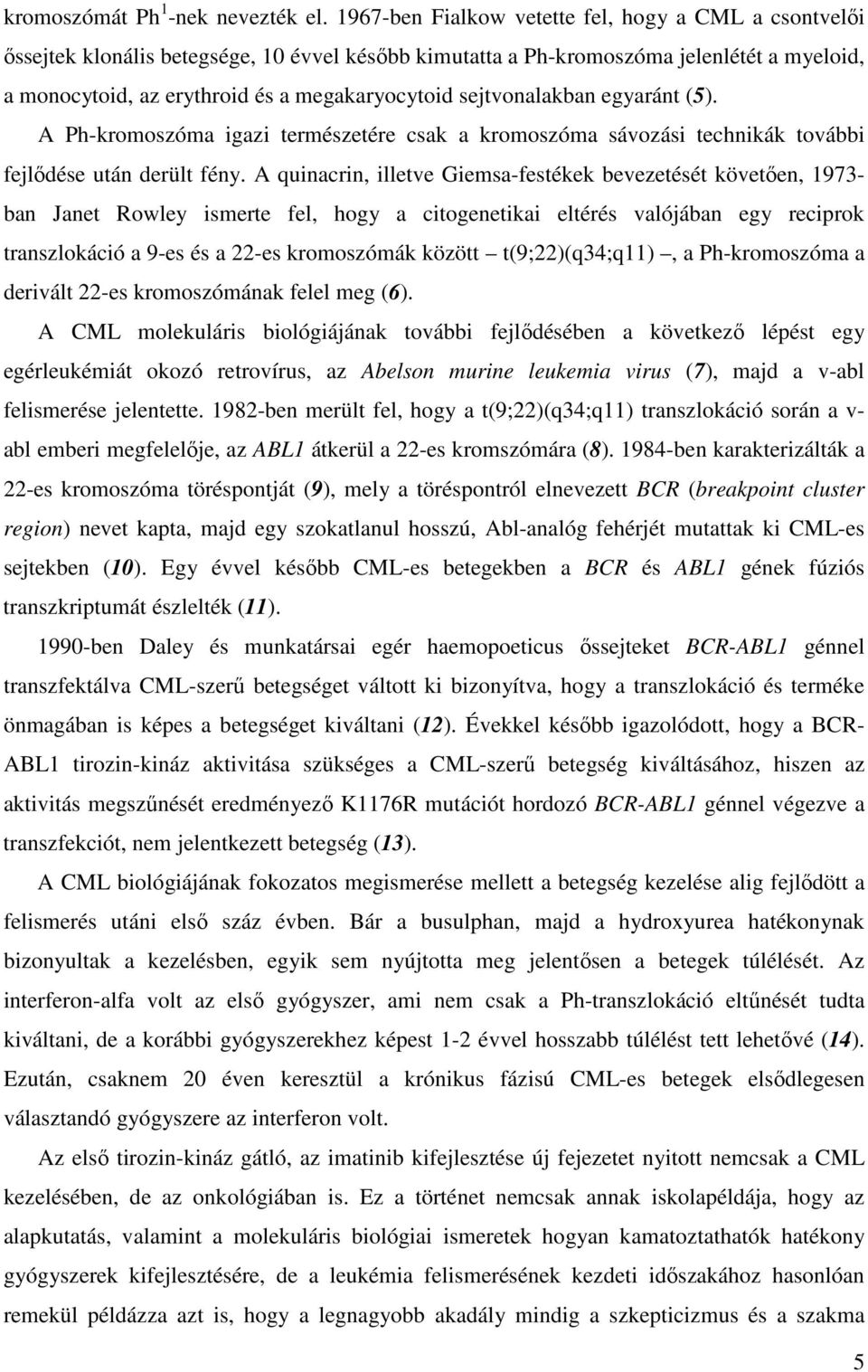 sejtvonalakban egyaránt (5). A Ph-kromoszóma igazi természetére csak a kromoszóma sávozási technikák további fejlődése után derült fény.