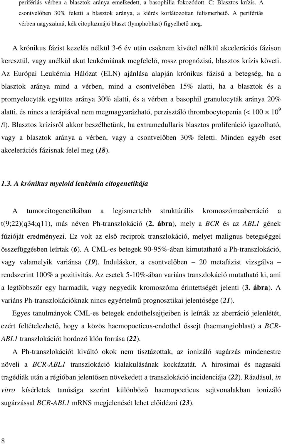 A krónikus fázist kezelés nélkül 3-6 év után csaknem kivétel nélkül akcelerációs fázison keresztül, vagy anélkül akut leukémiának megfelelő, rossz prognózisú, blasztos krízis követi.