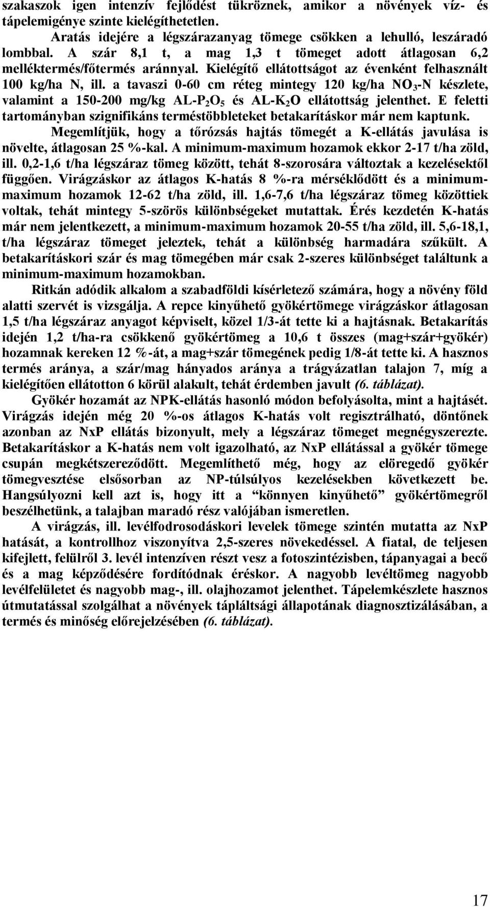 a tavaszi 0-60 cm réteg mintegy 120 kg/ha NO 3 -N készlete, valamint a 150-200 mg/kg AL-P 2 O 5 és AL-K 2 O ellátottság jelenthet.