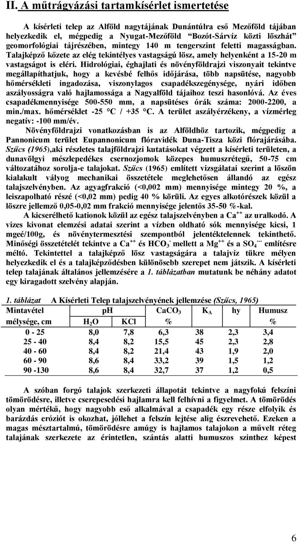 Hidrológiai, éghajlati és növényföldrajzi viszonyait tekintve megállapíthatjuk, hogy a kevésbé felhős időjárása, több napsütése, nagyobb hőmérsékleti ingadozása, viszonylagos csapadékszegénysége,