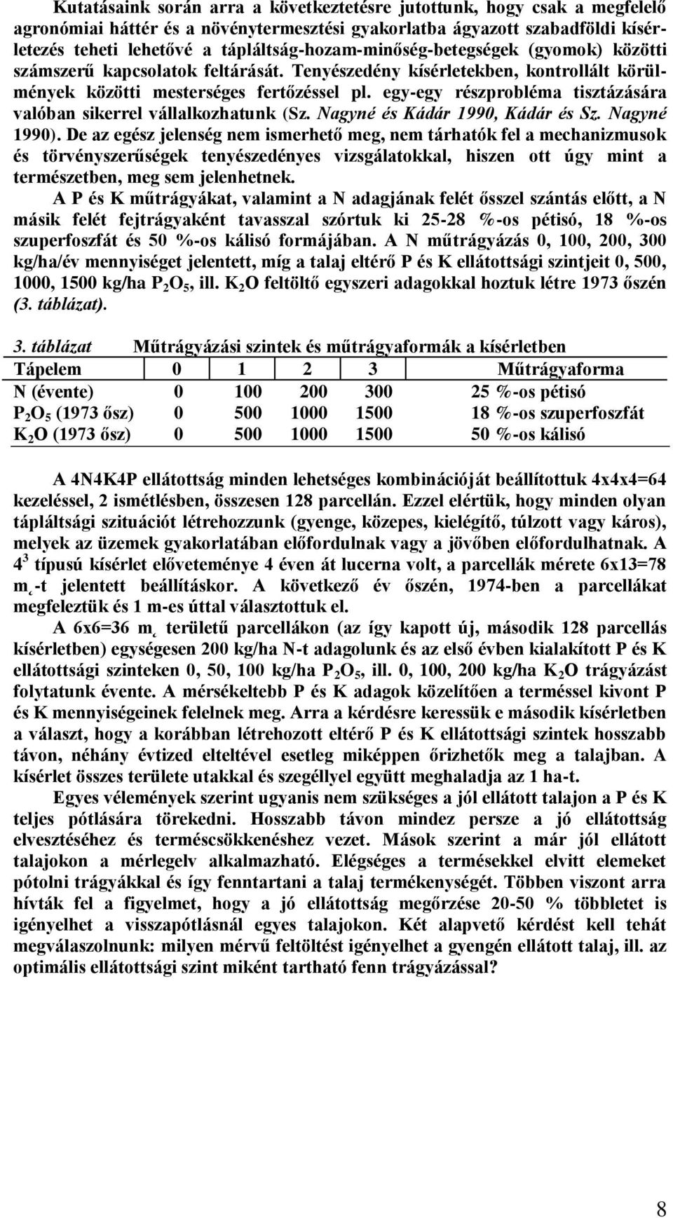 egy-egy részprobléma tisztázására valóban sikerrel vállalkozhatunk (Sz. Nagyné és Kádár 1990, Kádár és Sz. Nagyné 1990).