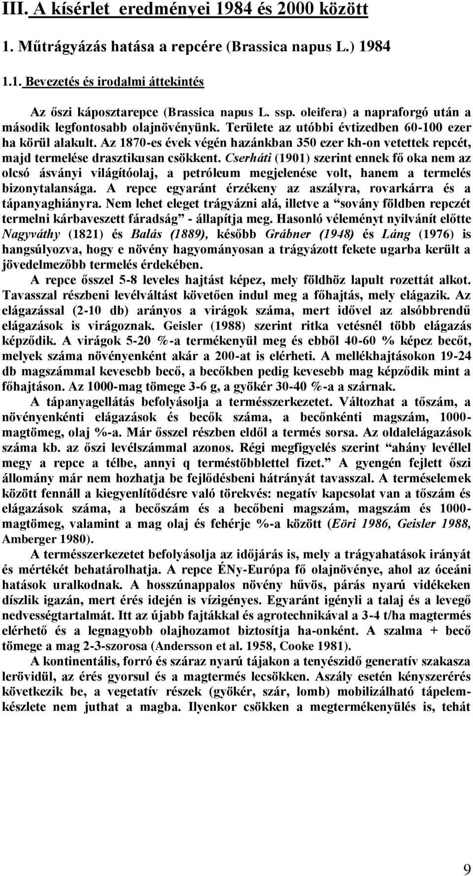 Az 1870-es évek végén hazánkban 350 ezer kh-on vetettek repcét, majd termelése drasztikusan csökkent.