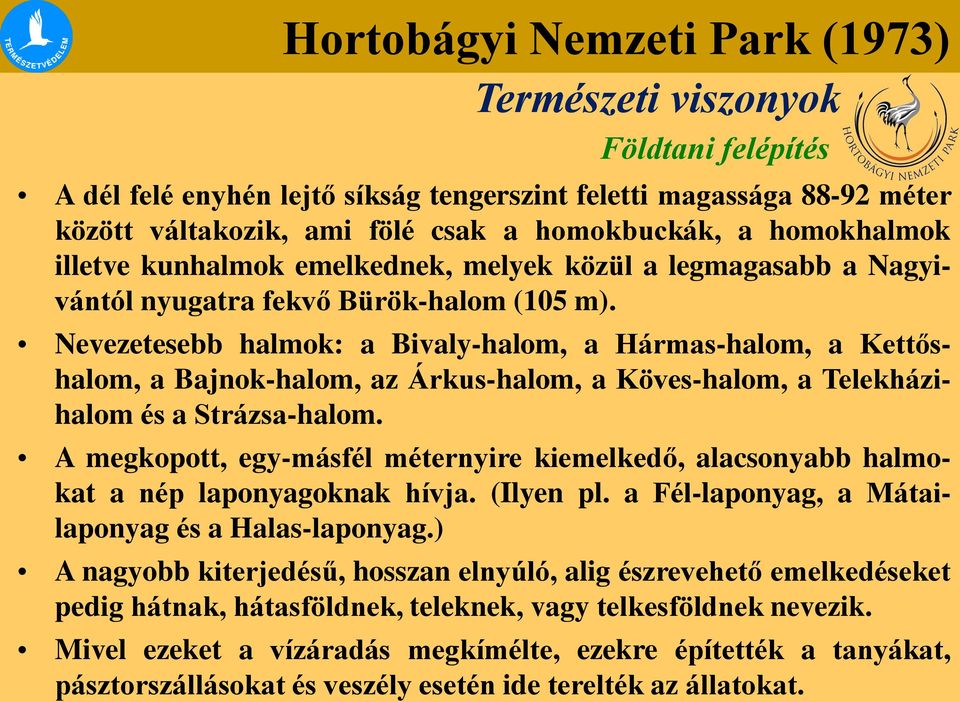 Nevezetesebb halmok: a Bivaly-halom, a Hármas-halom, a Kettőshalom, a Bajnok-halom, az Árkus-halom, a Köves-halom, a Telekházihalom és a Strázsa-halom.