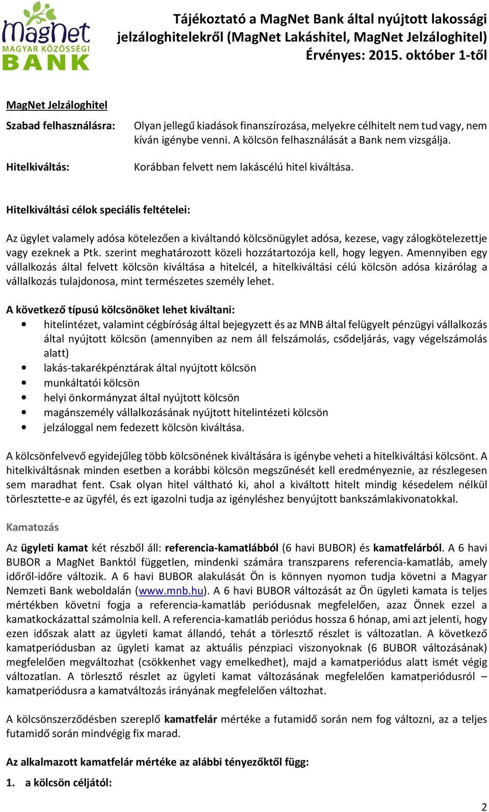 Hitelkiváltási célok speciális feltételei: Az ügylet valamely adósa kötelezően a kiváltandó kölcsönügylet adósa, kezese, vagy zálogkötelezettje vagy ezeknek a Ptk.