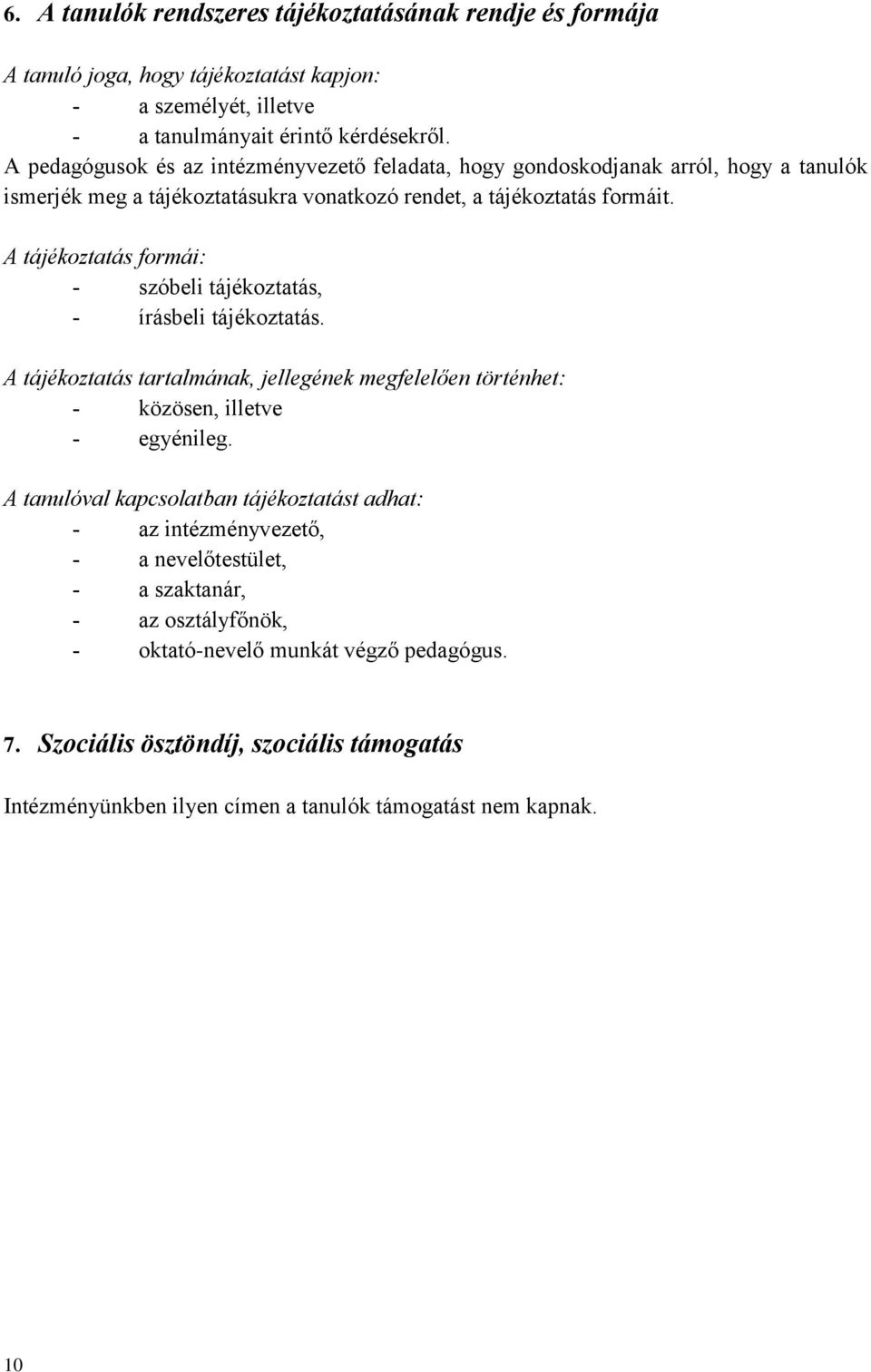 A tájékoztatás formái: szóbeli tájékoztatás, írásbeli tájékoztatás. A tájékoztatás tartalmának, jellegének megfelelően történhet: közösen, illetve egyénileg.