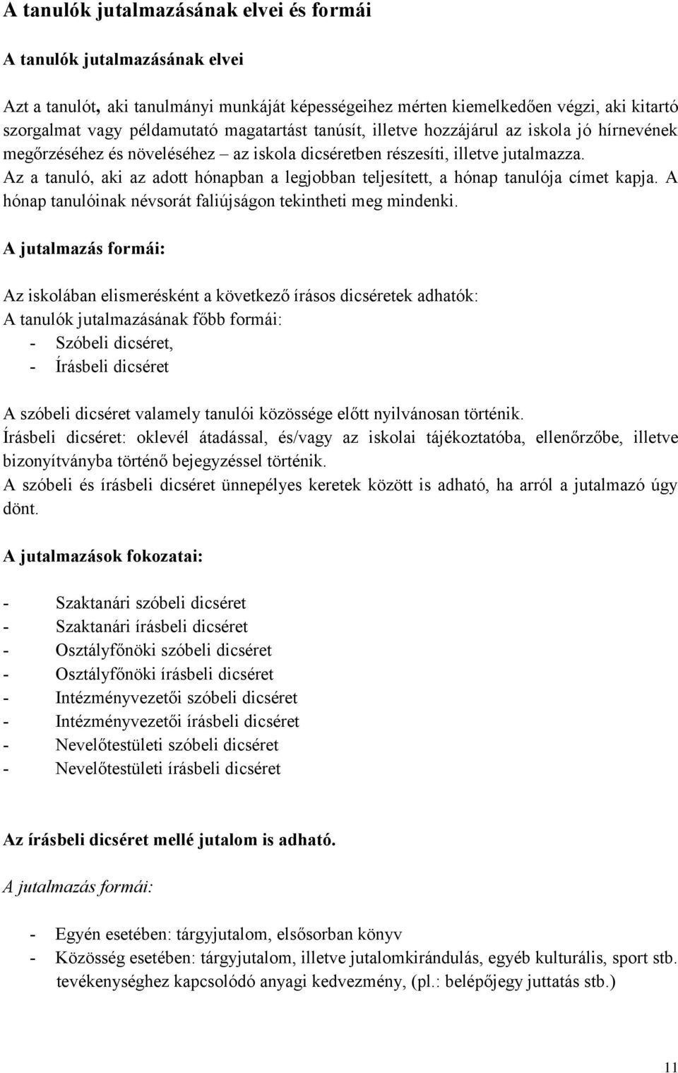 Az a tanuló, aki az adott hónapban a legjobban teljesített, a hónap tanulója címet kapja. A hónap tanulóinak névsorát faliújságon tekintheti meg mindenki.