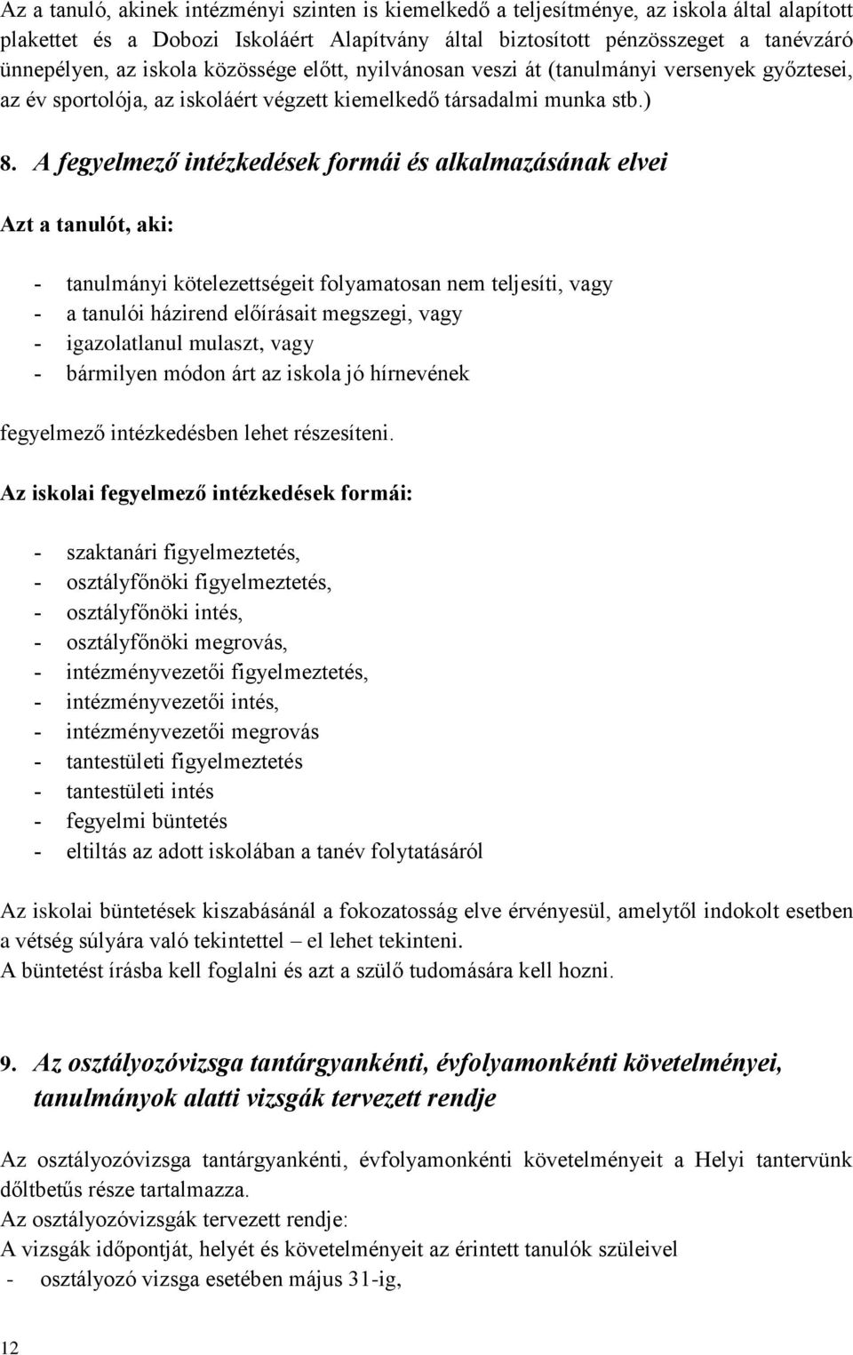 A fegyelmező intézkedések formái és alkalmazásának elvei Azt a tanulót, aki: tanulmányi kötelezettségeit folyamatosan nem teljesíti, vagy a tanulói házirend előírásait megszegi, vagy igazolatlanul