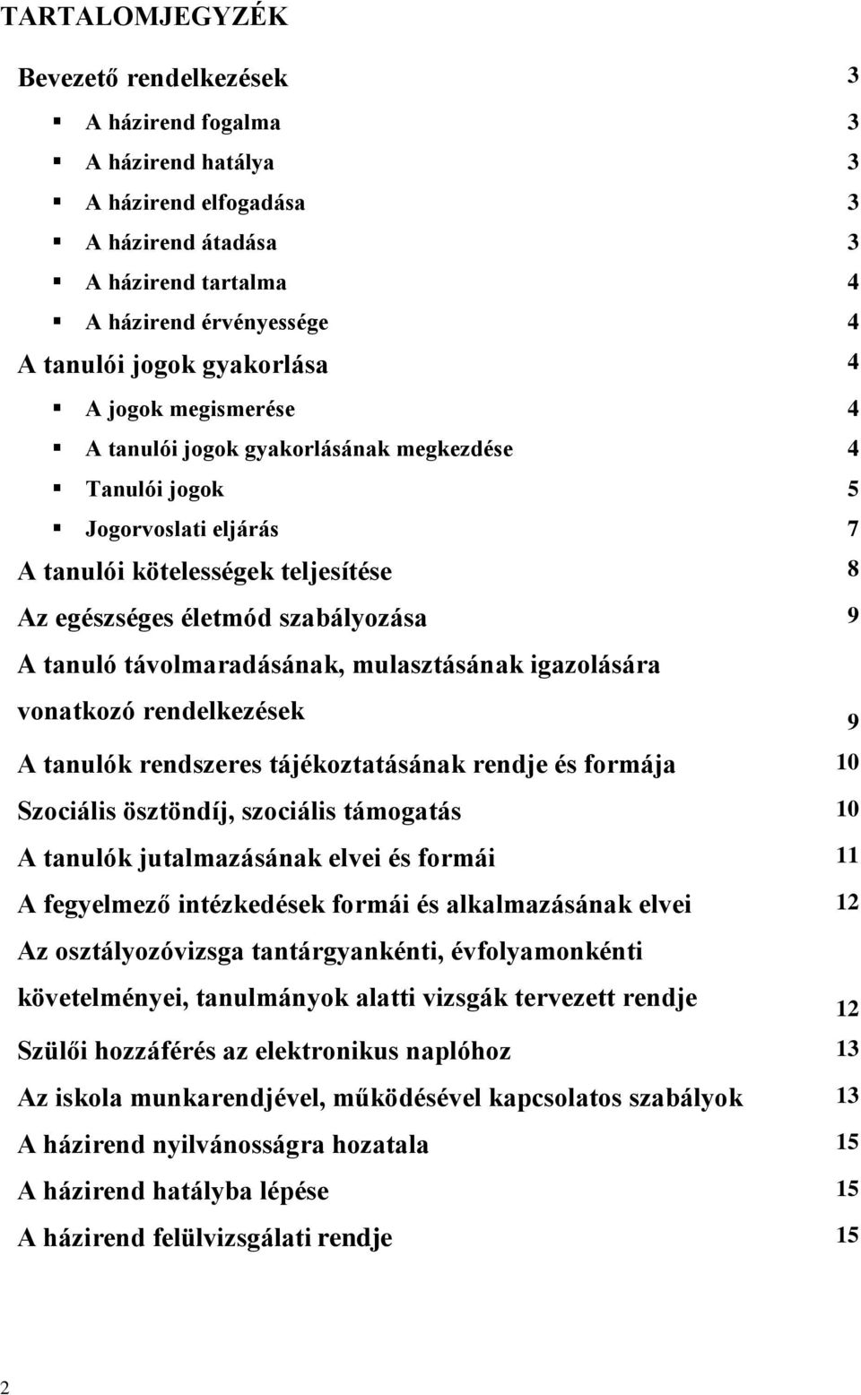 távolmaradásának, mulasztásának igazolására vonatkozó rendelkezések A tanulók rendszeres tájékoztatásának rendje és formája 10 Szociális ösztöndíj, szociális támogatás 10 A tanulók jutalmazásának