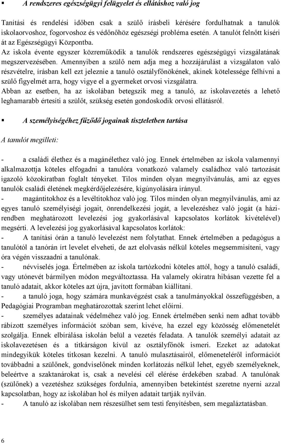 Amennyiben a szülő nem adja meg a hozzájárulást a vizsgálaton való részvételre, írásban kell ezt jeleznie a tanuló osztályfőnökének, akinek kötelessége felhívni a szülő figyelmét arra, hogy vigye el