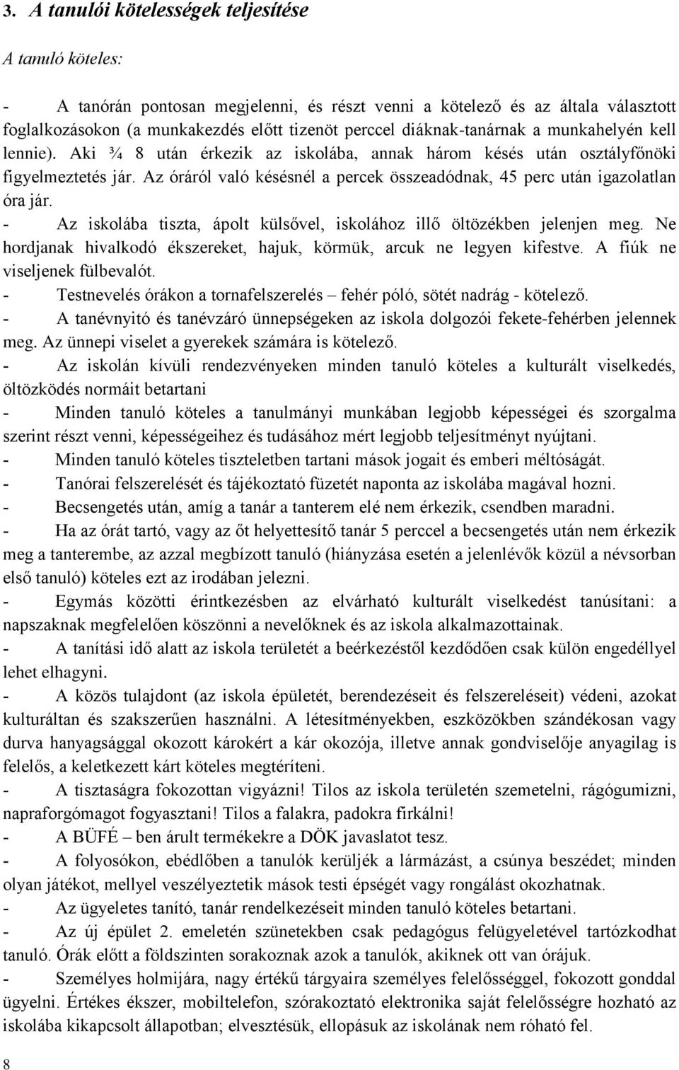 Az óráról való késésnél a percek összeadódnak, 45 perc után igazolatlan óra jár. Az iskolába tiszta, ápolt külsővel, iskolához illő öltözékben jelenjen meg.