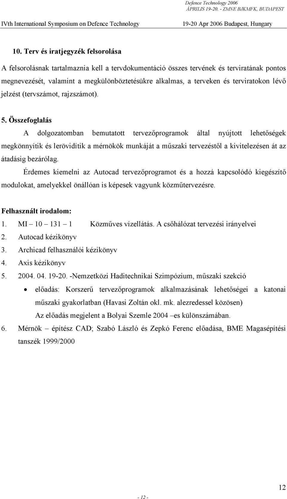 Összefoglalás A dolgozatomban bemutatott tervezőprogramok által nyújtott lehetőségek megkönnyítik és lerövidítik a mérnökök munkáját a műszaki tervezéstől a kivitelezésen át az átadásig bezárólag.