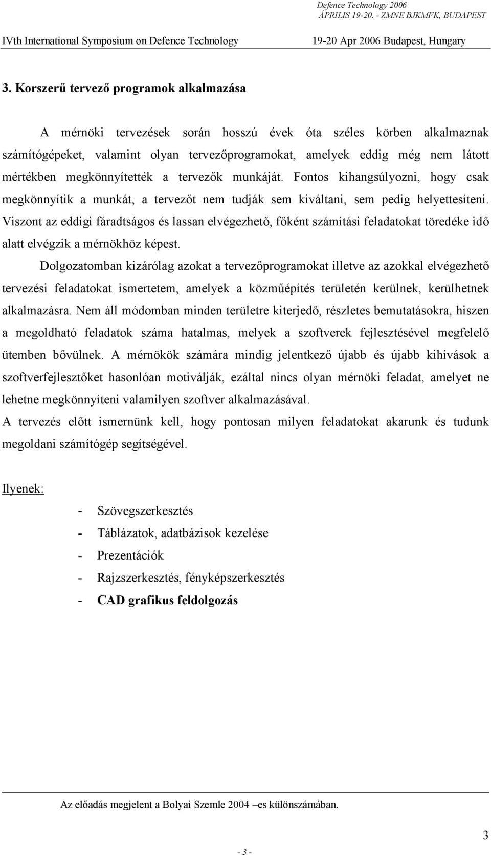 Viszont az eddigi fáradtságos és lassan elvégezhető, főként számítási feladatokat töredéke idő alatt elvégzik a mérnökhöz képest.