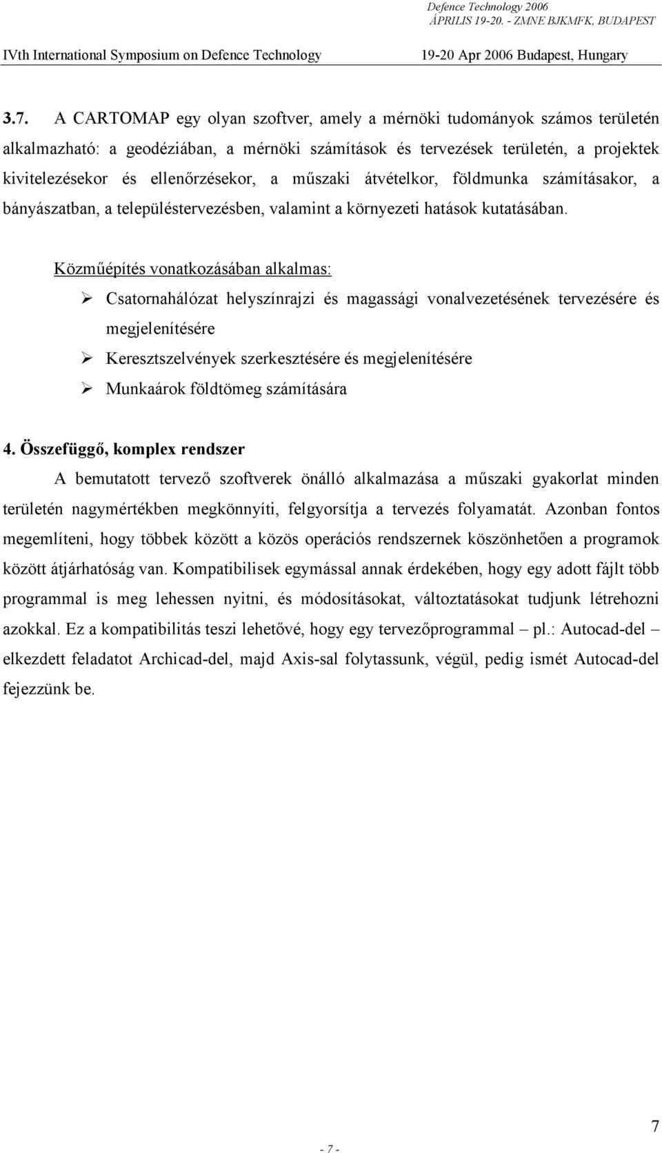 Közműépítés vonatkozásában alkalmas: Csatornahálózat helyszínrajzi és magassági vonalvezetésének tervezésére és megjelenítésére Keresztszelvények szerkesztésére és megjelenítésére Munkaárok földtömeg