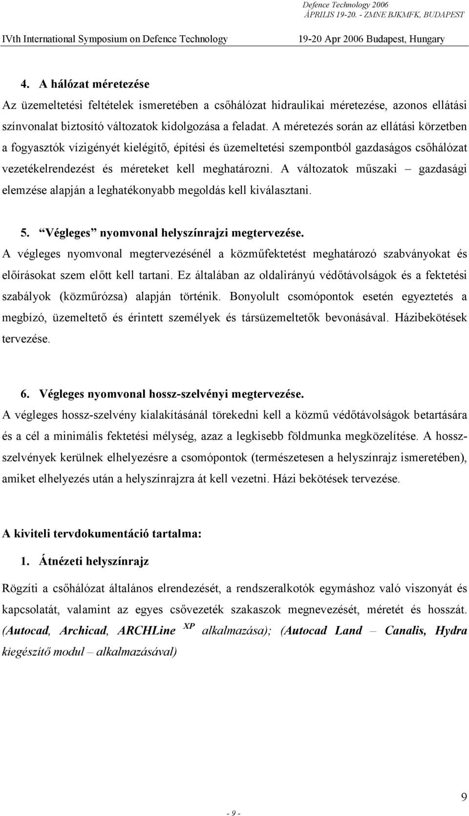 A változatok műszaki gazdasági elemzése alapján a leghatékonyabb megoldás kell kiválasztani. 5. Végleges nyomvonal helyszínrajzi megtervezése.