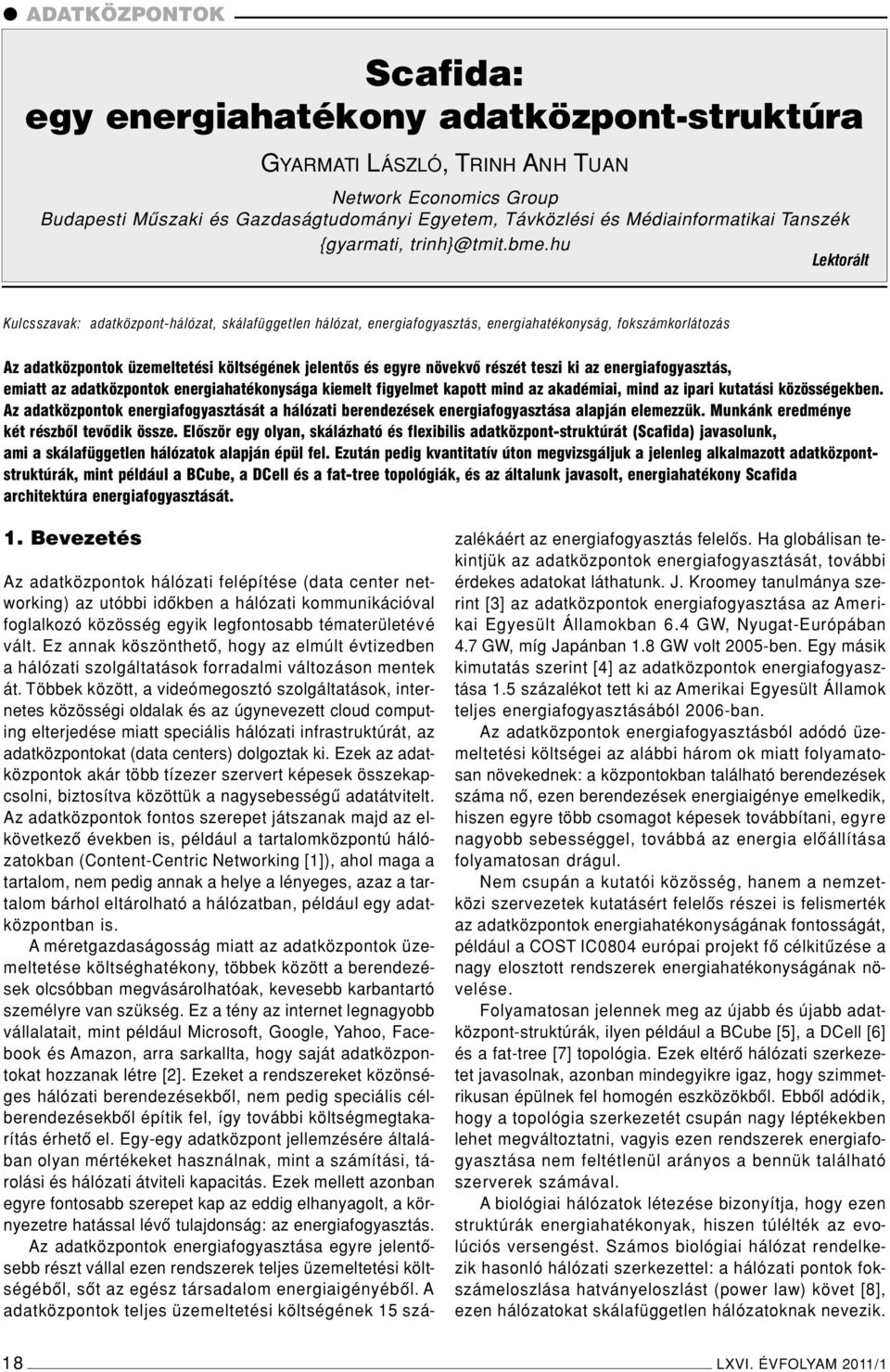 hu Lektorált Kulcsszavak: adatközpont-hálózat, skálafüggetlen hálózat, energiafogyasztás, energiahatékonyság, fokszámkorlátozás Az adatközpontok üzemeltetési költségének jelentôs és egyre növekvô