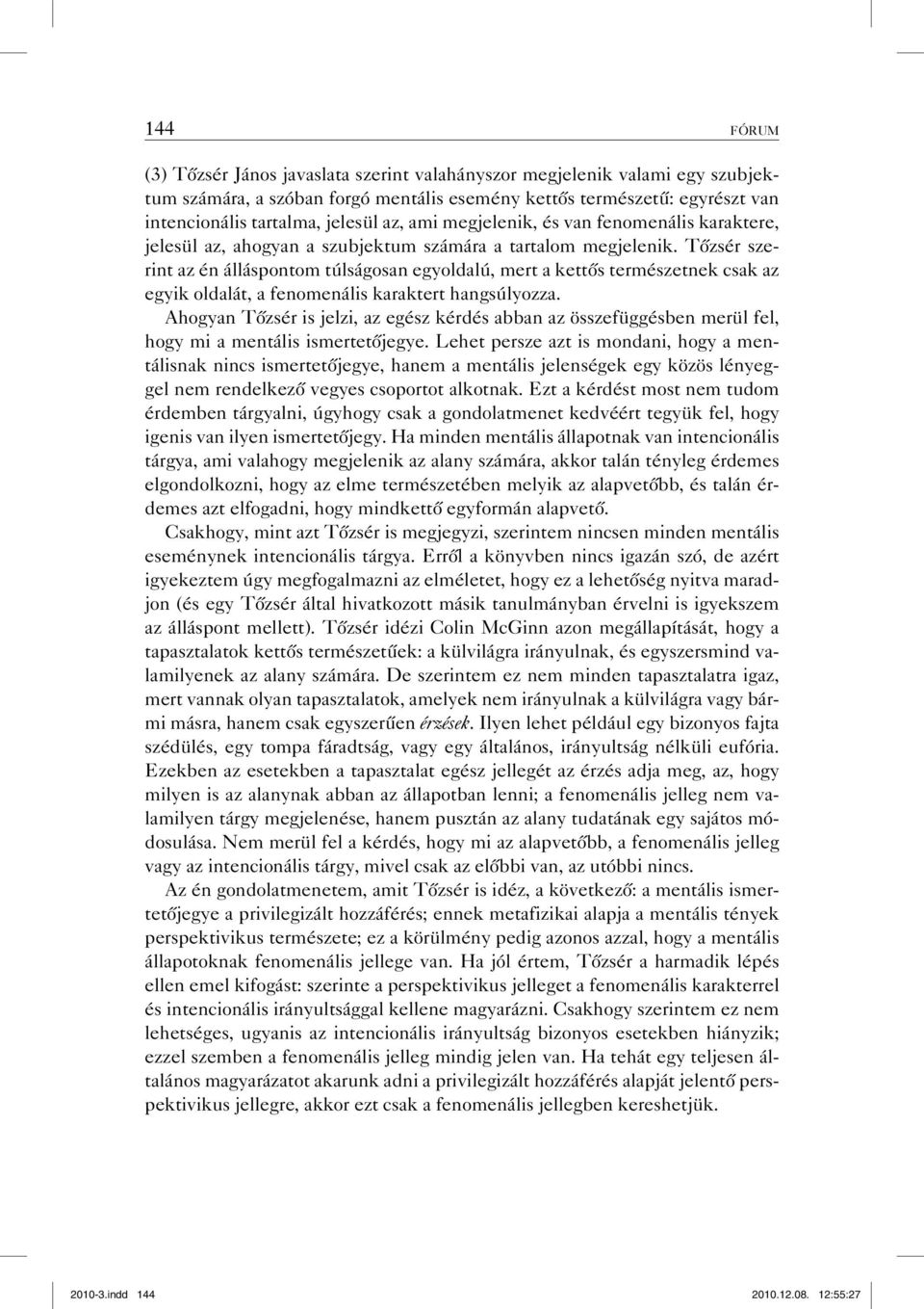 Tőzsér szerint az én álláspontom túlságosan egyoldalú, mert a kettős természetnek csak az egyik oldalát, a fenomenális karaktert hangsúlyozza.