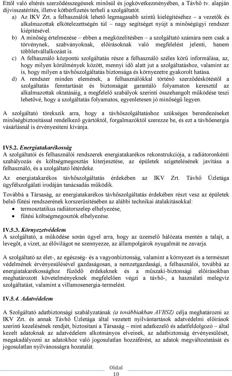 b) A minőség értelmezése ebben a megközelítésben a szolgáltató számára nem csak a törvénynek, szabványoknak, előírásoknak való megfelelést jelenti, hanem többletvállalkozást is.