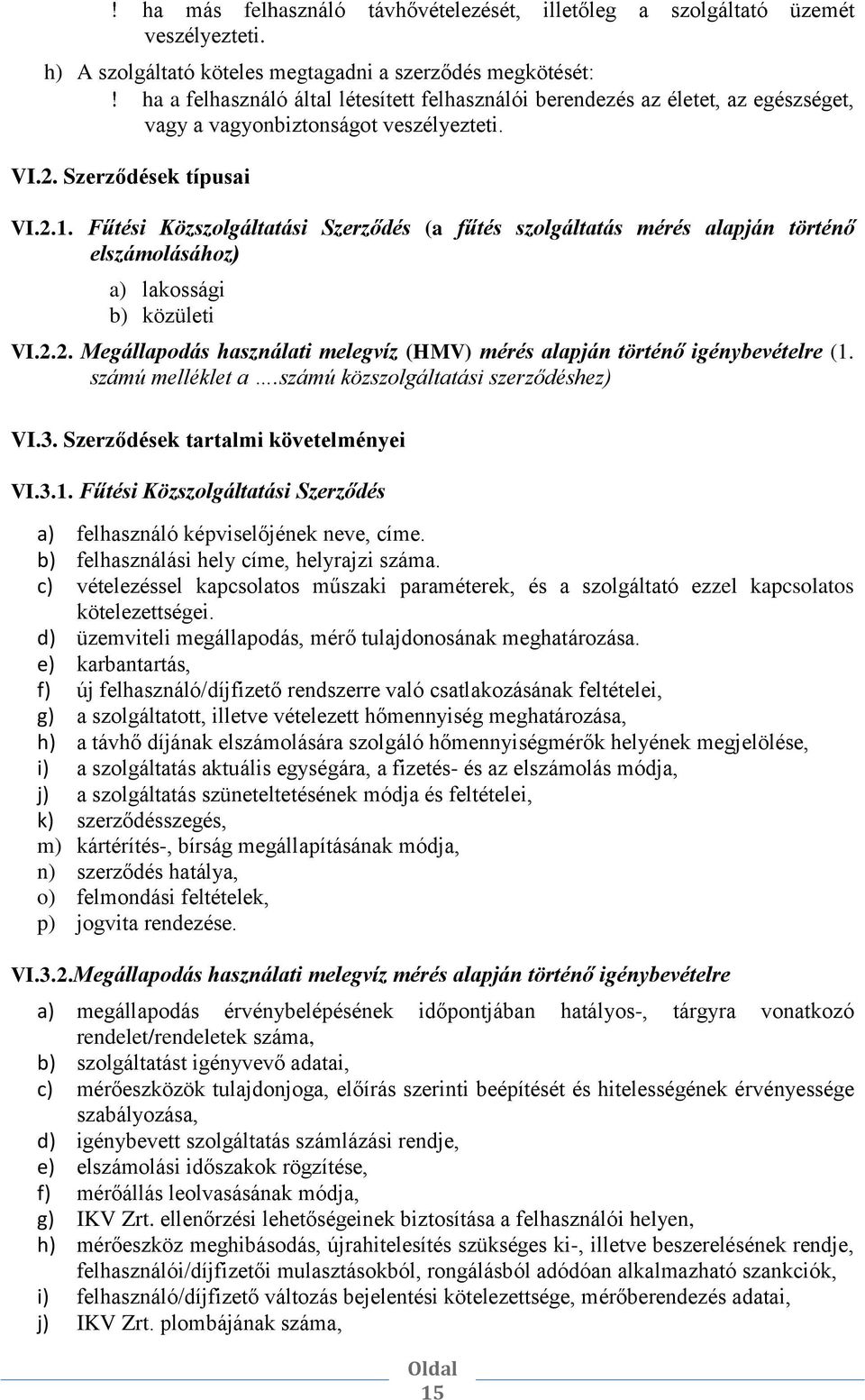 Szerződések típusai VI.2.1. Fűtési Közszolgáltatási Szerződés (a fűtés szolgáltatás mérés alapján történő elszámolásához) a) lakossági b) közületi VI.2.2. Megállapodás használati melegvíz (HMV) mérés alapján történő igénybevételre (1.