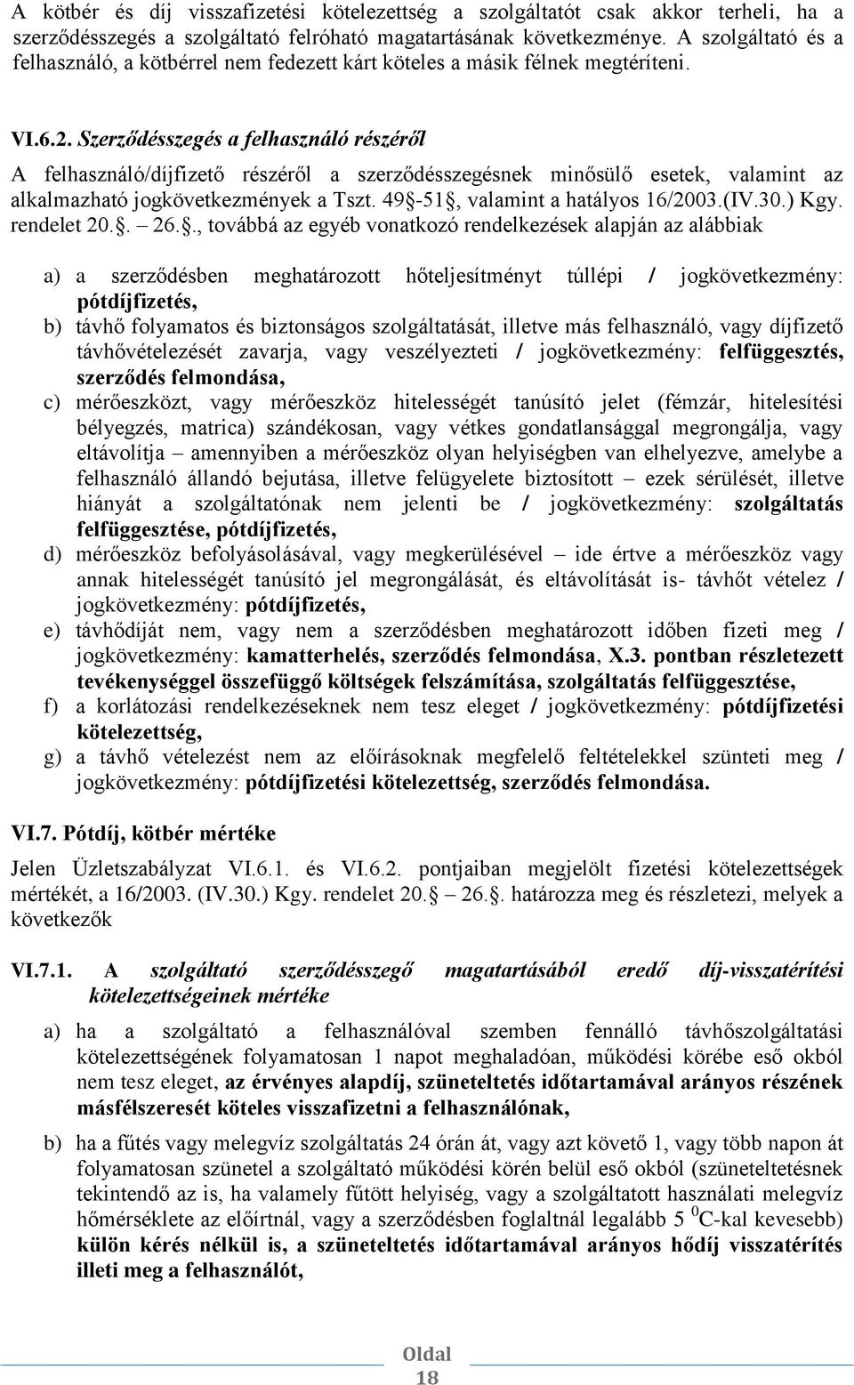 Szerződésszegés a felhasználó részéről A felhasználó/díjfizető részéről a szerződésszegésnek minősülő esetek, valamint az alkalmazható jogkövetkezmények a Tszt. 49-51, valamint a hatályos 16/2003.(IV.