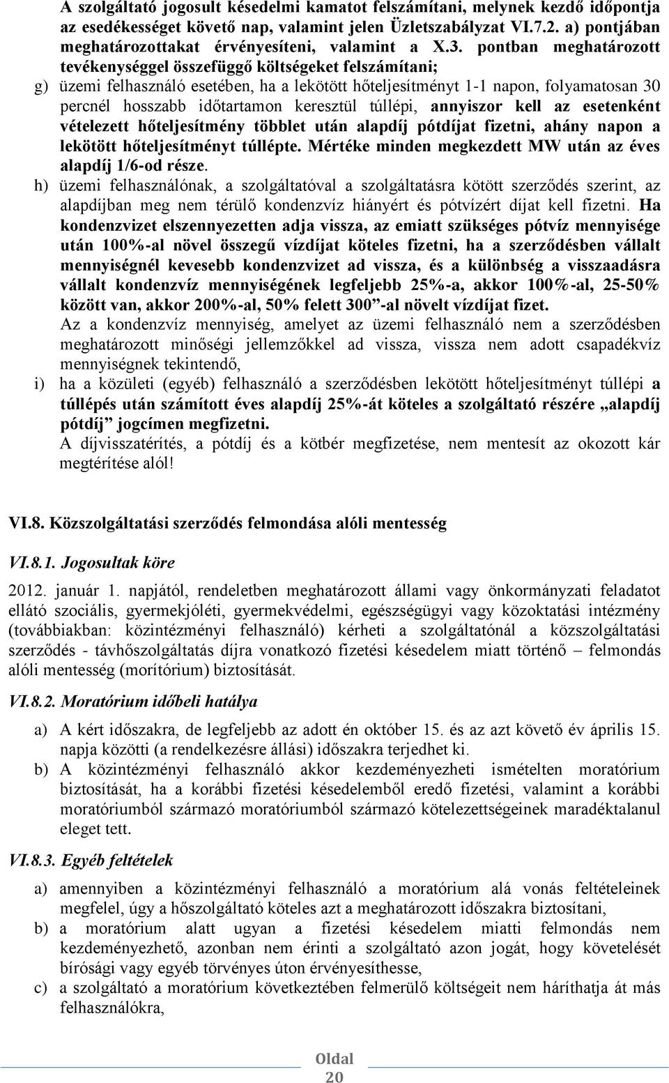 pontban meghatározott tevékenységgel összefüggő költségeket felszámítani; g) üzemi felhasználó esetében, ha a lekötött hőteljesítményt 1-1 napon, folyamatosan 30 percnél hosszabb időtartamon