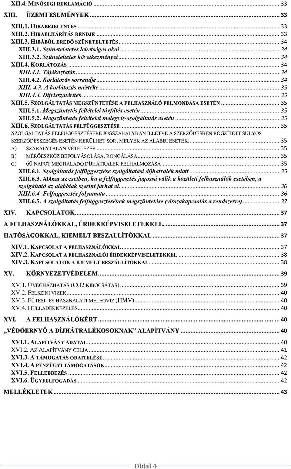 .. 35 XIII.5. SZOLGÁLTATÁS MEGSZÜNTETÉSE A FELHASZNÁLÓ FELMONDÁSA ESETÉN... 35 XIII.5.1. Megszüntetés feltételei távfűtés esetén... 35 XIII.5.2. Megszüntetés feltételei melegvíz-szolgáltatás esetén.