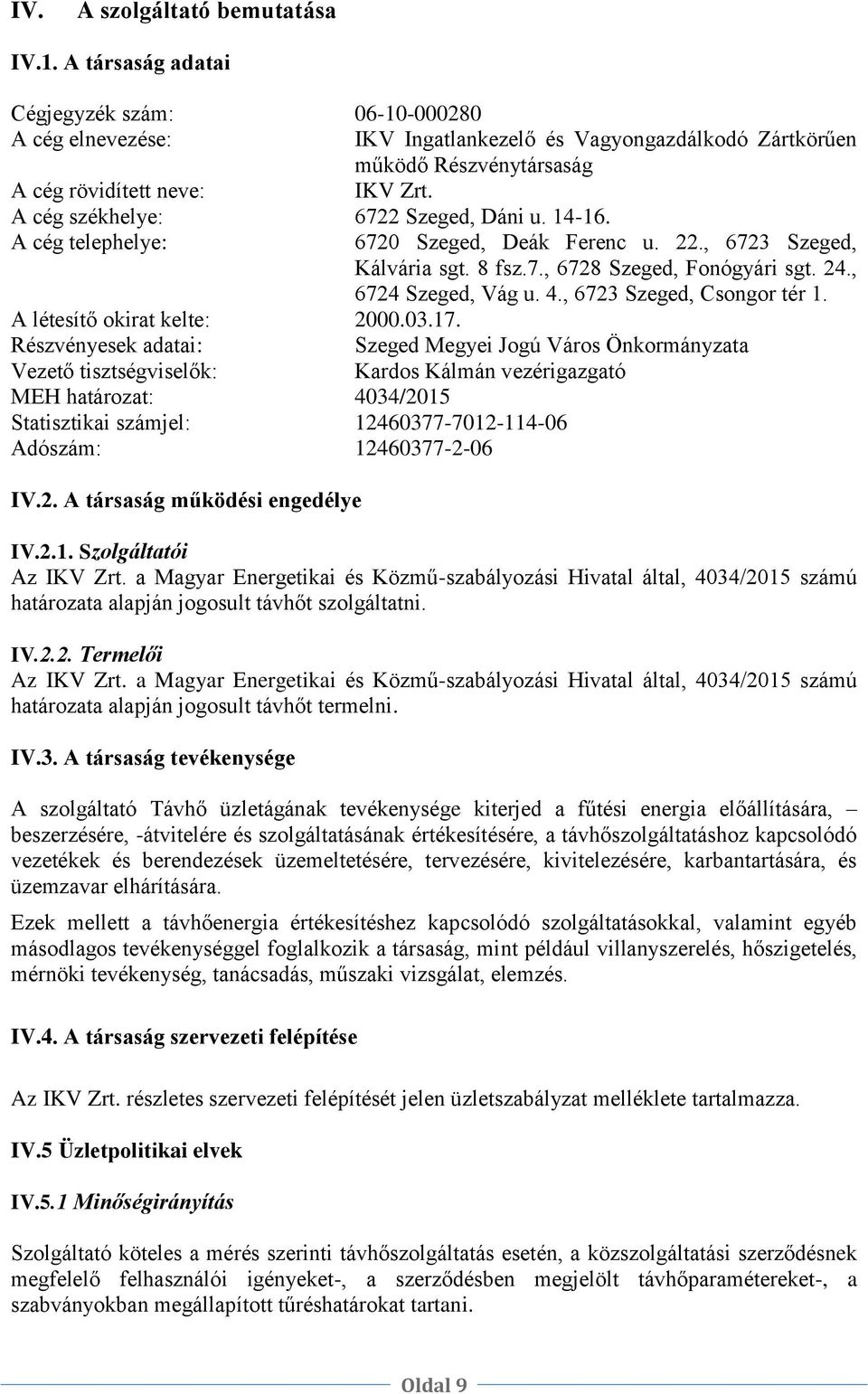 A cég székhelye: 6722 Szeged, Dáni u. 14-16. A cég telephelye: 6720 Szeged, Deák Ferenc u. 22., 6723 Szeged, Kálvária sgt. 8 fsz.7., 6728 Szeged, Fonógyári sgt. 24., 6724 Szeged, Vág u. 4.