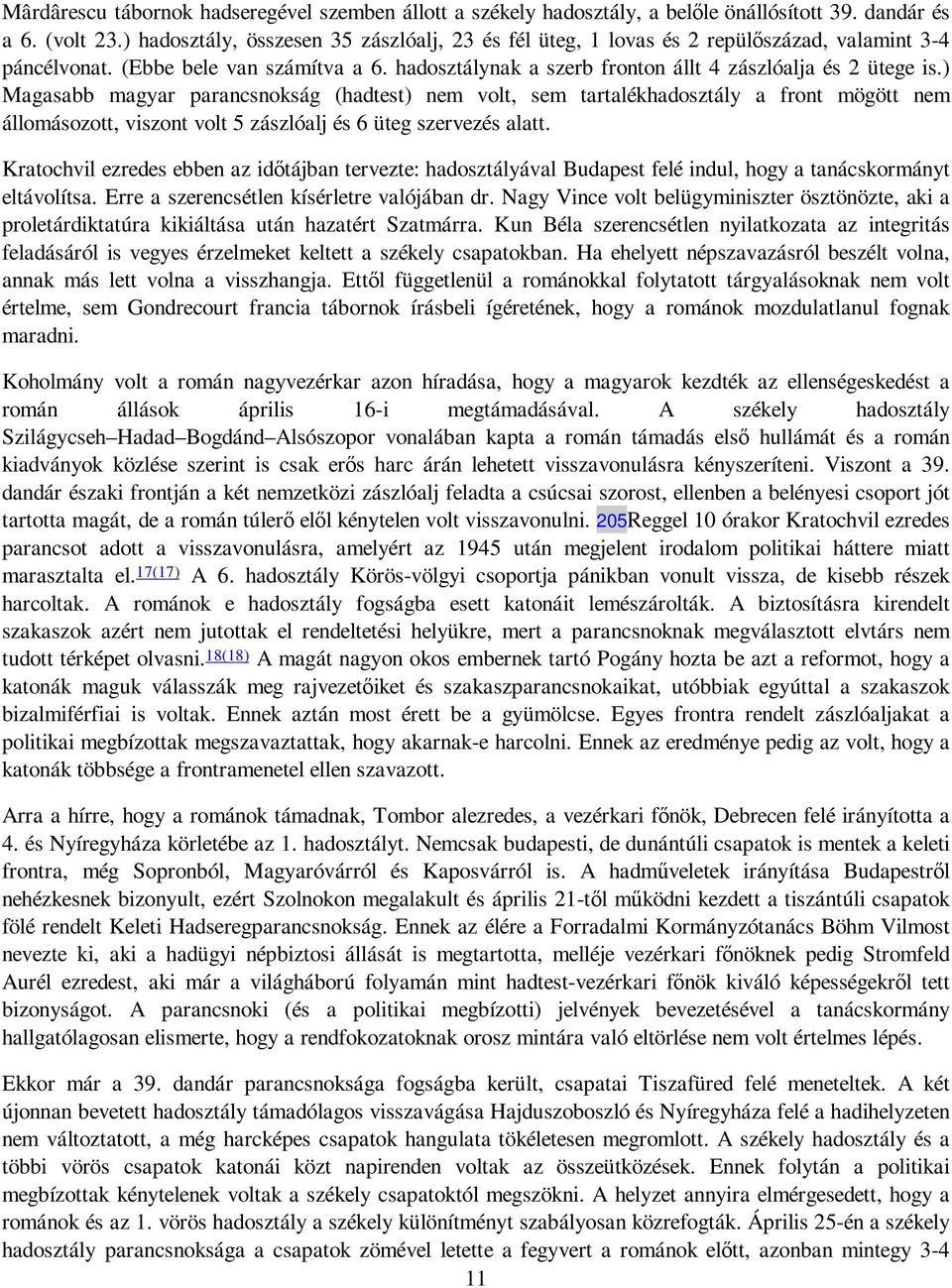 ) Magasabb magyar parancsnokság (hadtest) nem volt, sem tartalékhadosztály a front mögött nem állomásozott, viszont volt 5 zászlóalj és 6 üteg szervezés alatt.