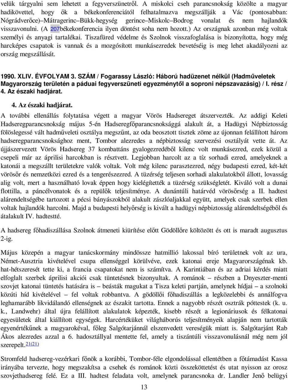 vonalat és nem hajlandók visszavonulni. (A 207békekonferencia ilyen döntést soha nem hozott.) Az országnak azonban még voltak személyi és anyagi tartalékai.