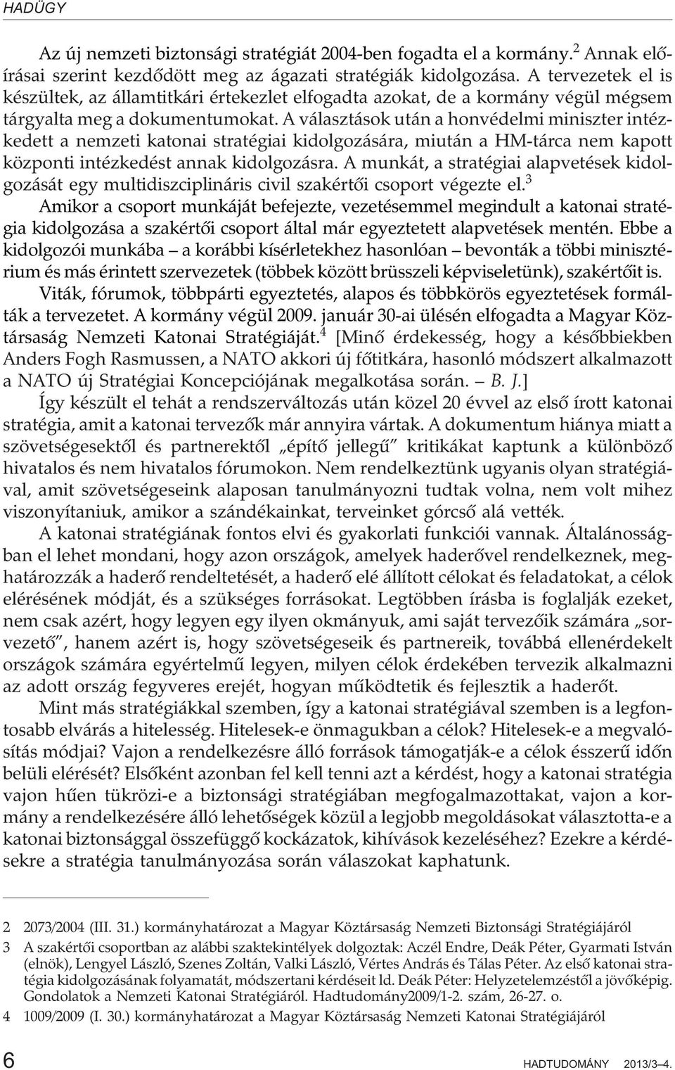 A választások után a honvédelmi miniszter intézkedett a nemzeti katonai stratégiai kidolgozására, miután a HM-tárca nem kapott központi intézkedést annak kidolgozásra.