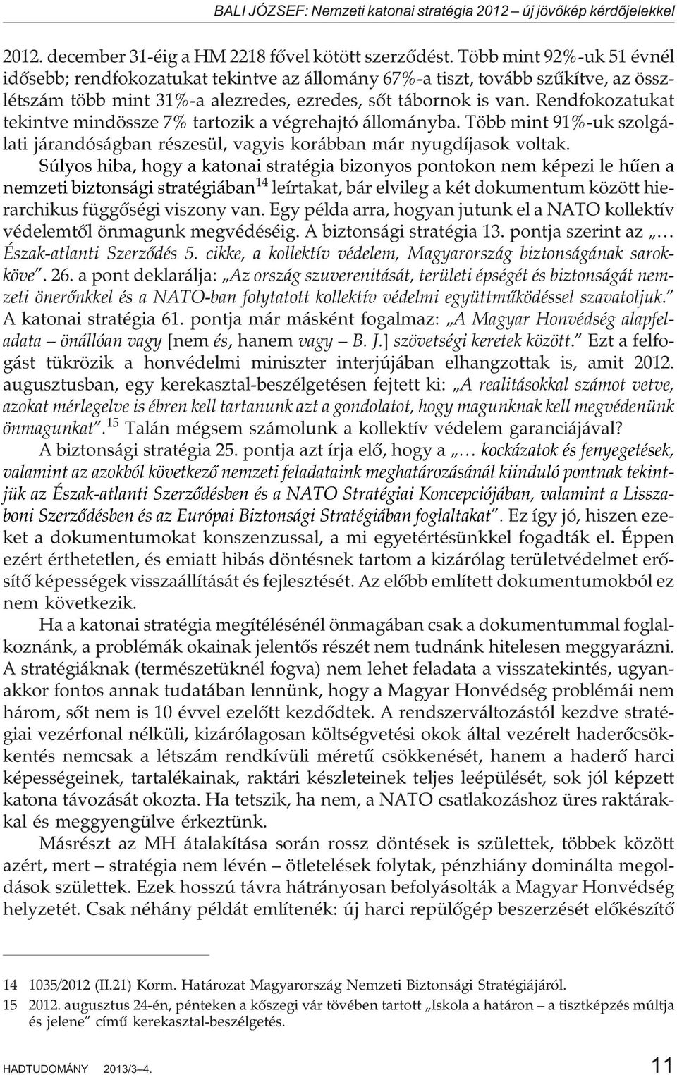 Rendfokozatukat tekintve mindössze 7% tartozik a végrehajtó állományba. Több mint 91%-uk szolgálati járandóságban részesül, vagyis korábban már nyugdíjasok voltak.