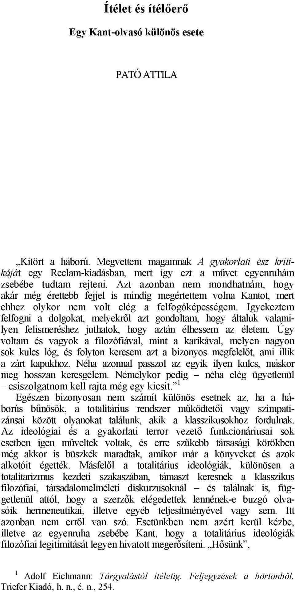 Azt azonban nem mondhatnám, hogy akár még érettebb fejjel is mindig megértettem volna Kantot, mert ehhez olykor nem volt elég a felfogóképességem.