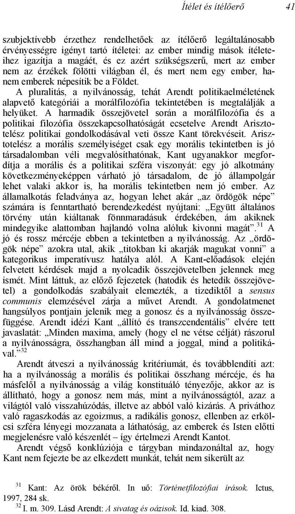 A pluralitás, a nyilvánosság, tehát Arendt politikaelméletének alapvető kategóriái a morálfilozófia tekintetében is megtalálják a helyüket.