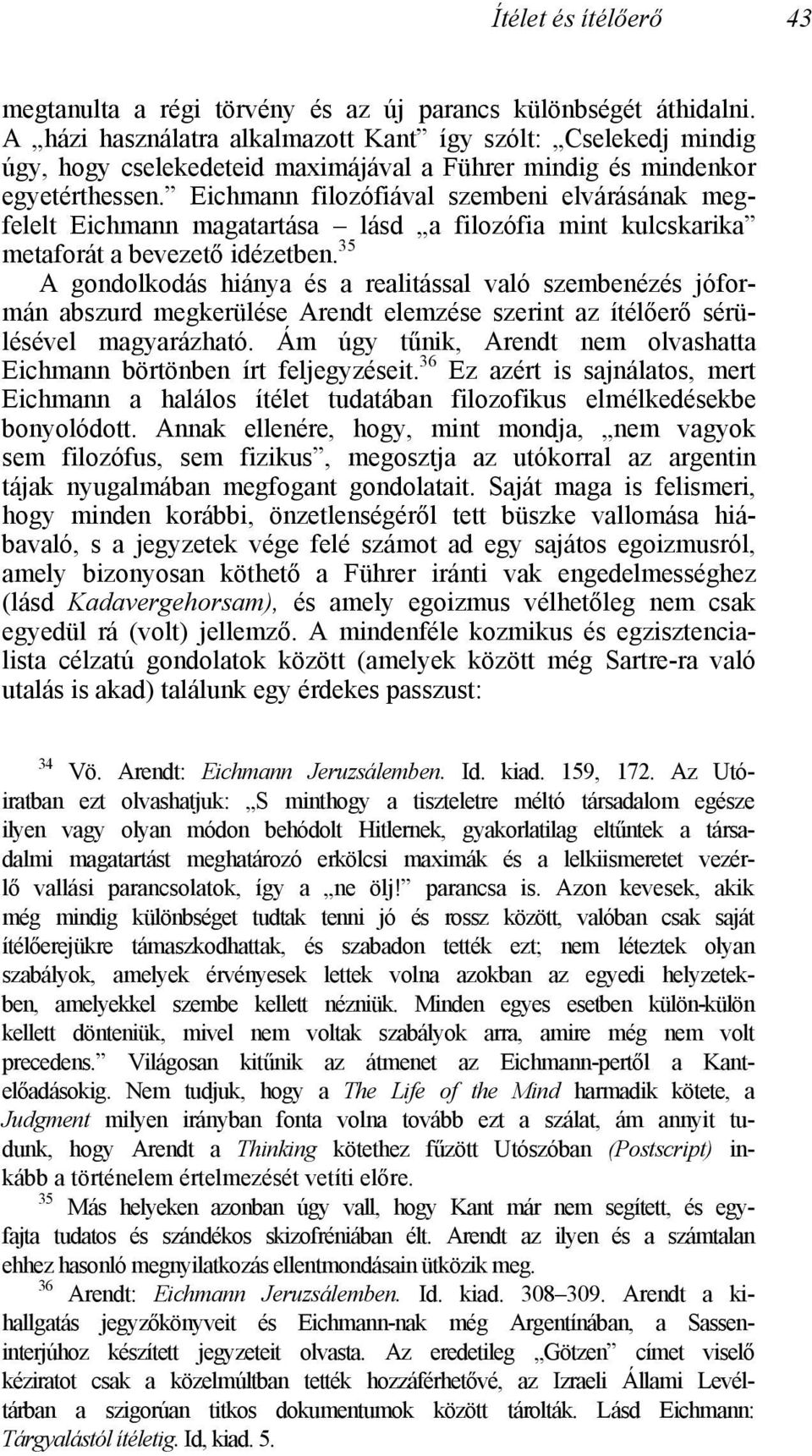 Eichmann filozófiával szembeni elvárásának megfelelt Eichmann magatartása lásd a filozófia mint kulcskarika metaforát a bevezető idézetben.