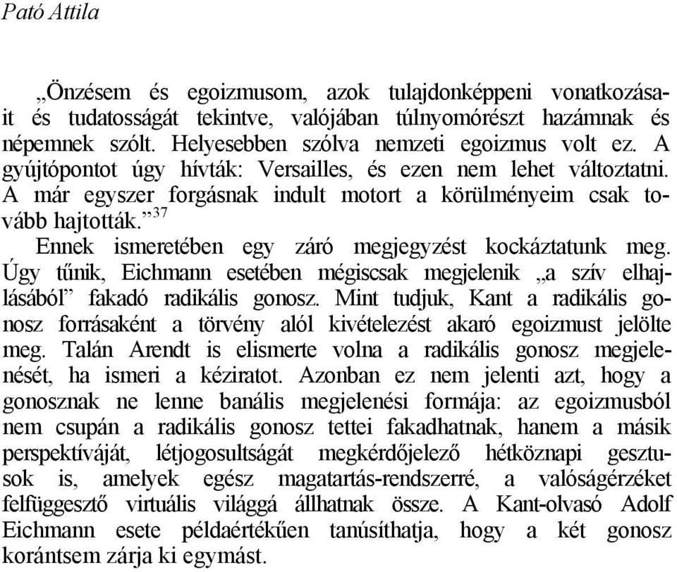 37 Ennek ismeretében egy záró megjegyzést kockáztatunk meg. Úgy tűnik, Eichmann esetében mégiscsak megjelenik a szív elhajlásából fakadó radikális gonosz.