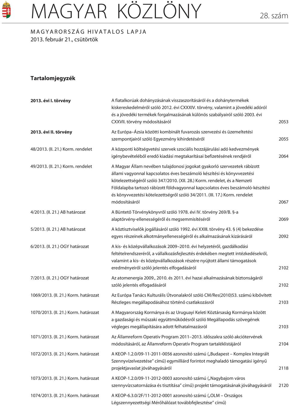 törvény, valamint a jövedéki adóról és a jövedéki termékek forgalmazásának különös szabályairól szóló 2003. évi CXXVII. törvény módosításáról 2053 2013. évi II.