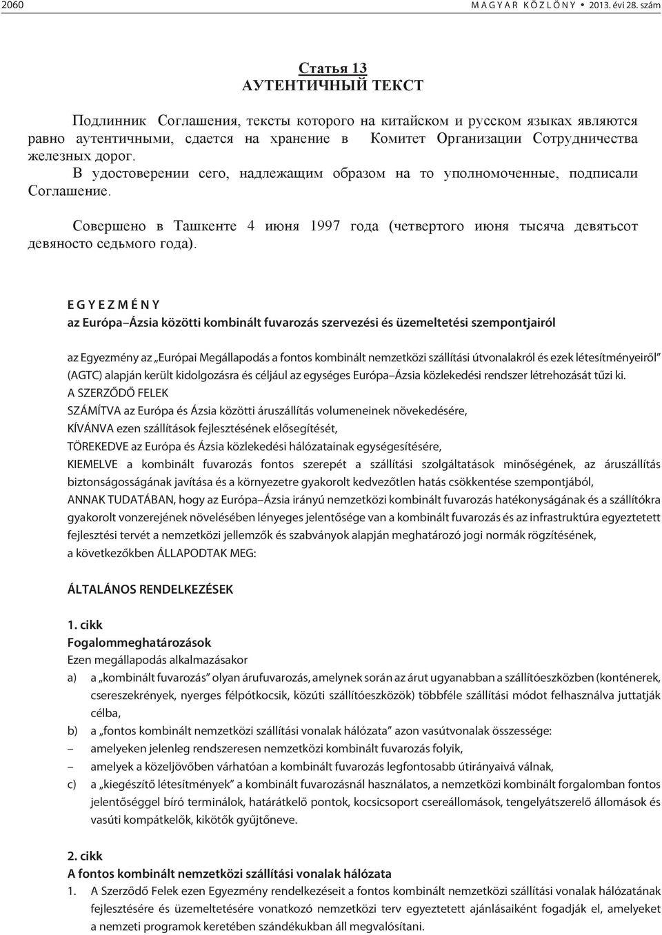 létesítményeirõl (AGTC) alapján került kidolgozásra és céljául az egységes Európa Ázsia közlekedési rendszer létrehozását tûzi ki.