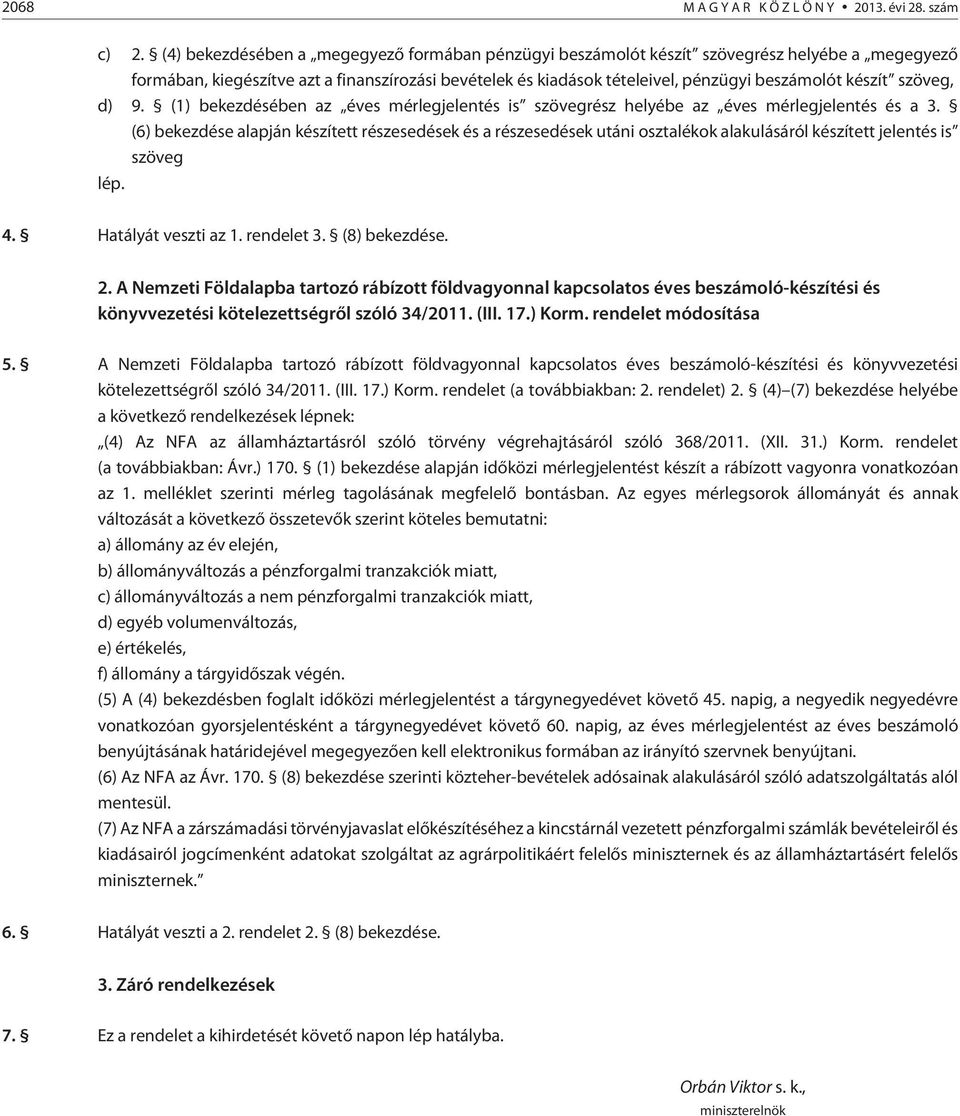 szöveg, d) 9. (1) bekezdésében az éves mérlegjelentés is szövegrész helyébe az éves mérlegjelentés és a 3.