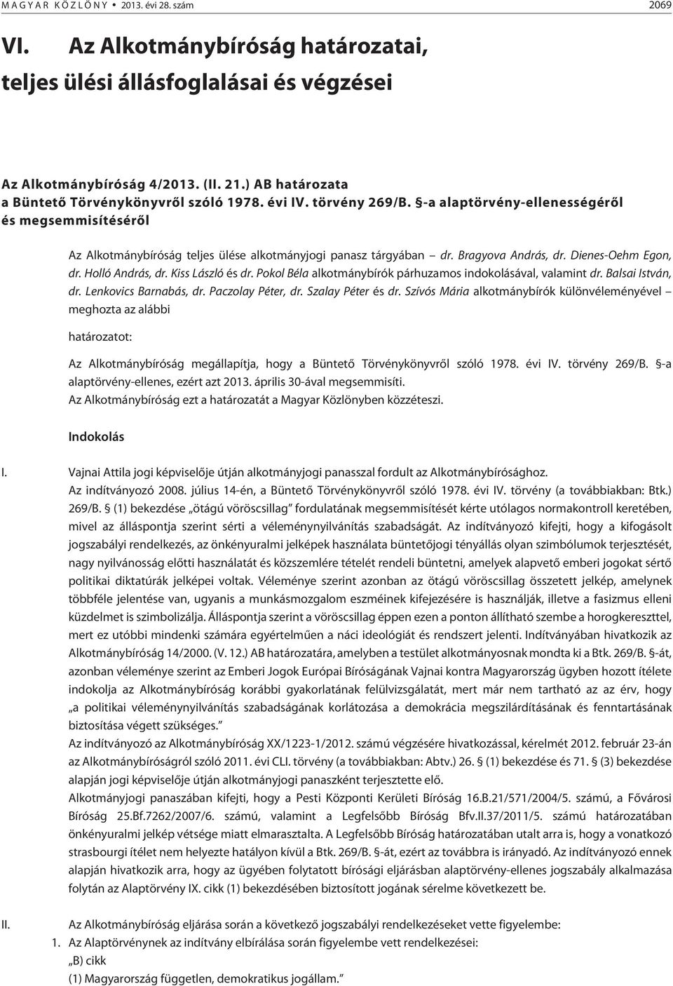 Bragyova András, dr. Dienes-Oehm Egon, dr. Holló András, dr. Kiss László és dr. Pokol Béla alkotmánybírók párhuzamos indokolásával, valamint dr. Balsai István, dr. Lenkovics Barnabás, dr.